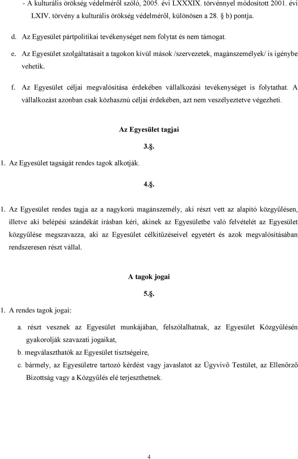 A vállalkozást azonban csak közhasznú céljai érdekében, azt nem veszélyeztetve végezheti. 1.