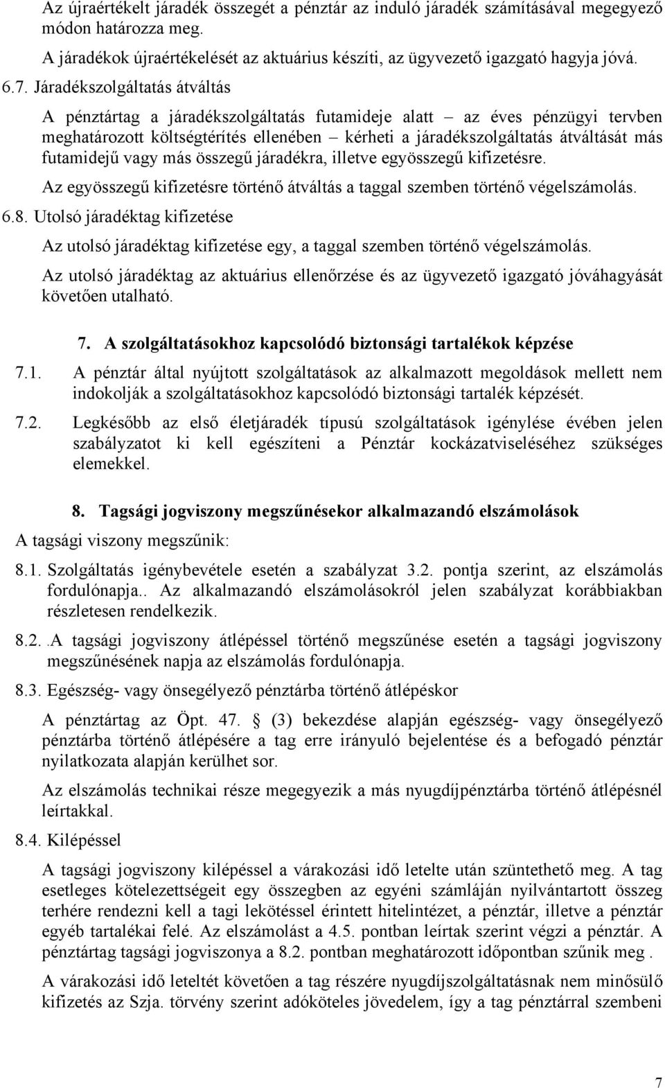 futamidejű vagy más összegű járadékra, illetve egyösszegű kifizetésre. Az egyösszegű kifizetésre történő átváltás a taggal szemben történő végelszámolás. 6.8.