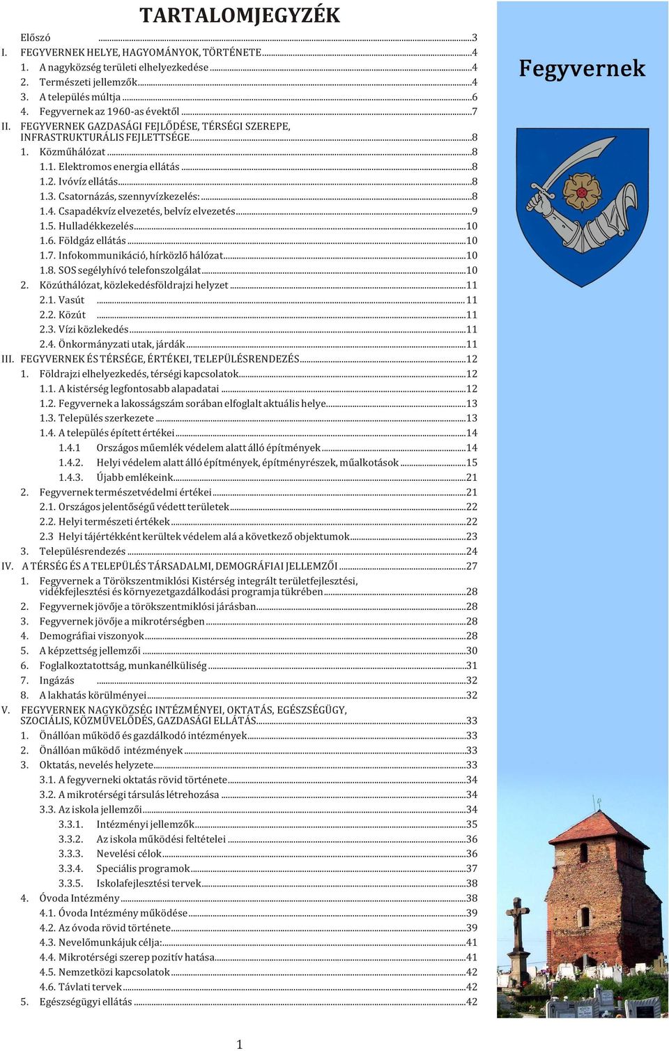 Ivó víz el lá tás...8 1.3. Csa tor ná zás, szenny víz ke ze lés:...8 1.4. Csa pa dék víz el ve ze tés, bel víz el ve ze tés...9 1.5. Hul la dék ke ze lés...10 1.6. Föld gáz el lá tás...10 1.7.