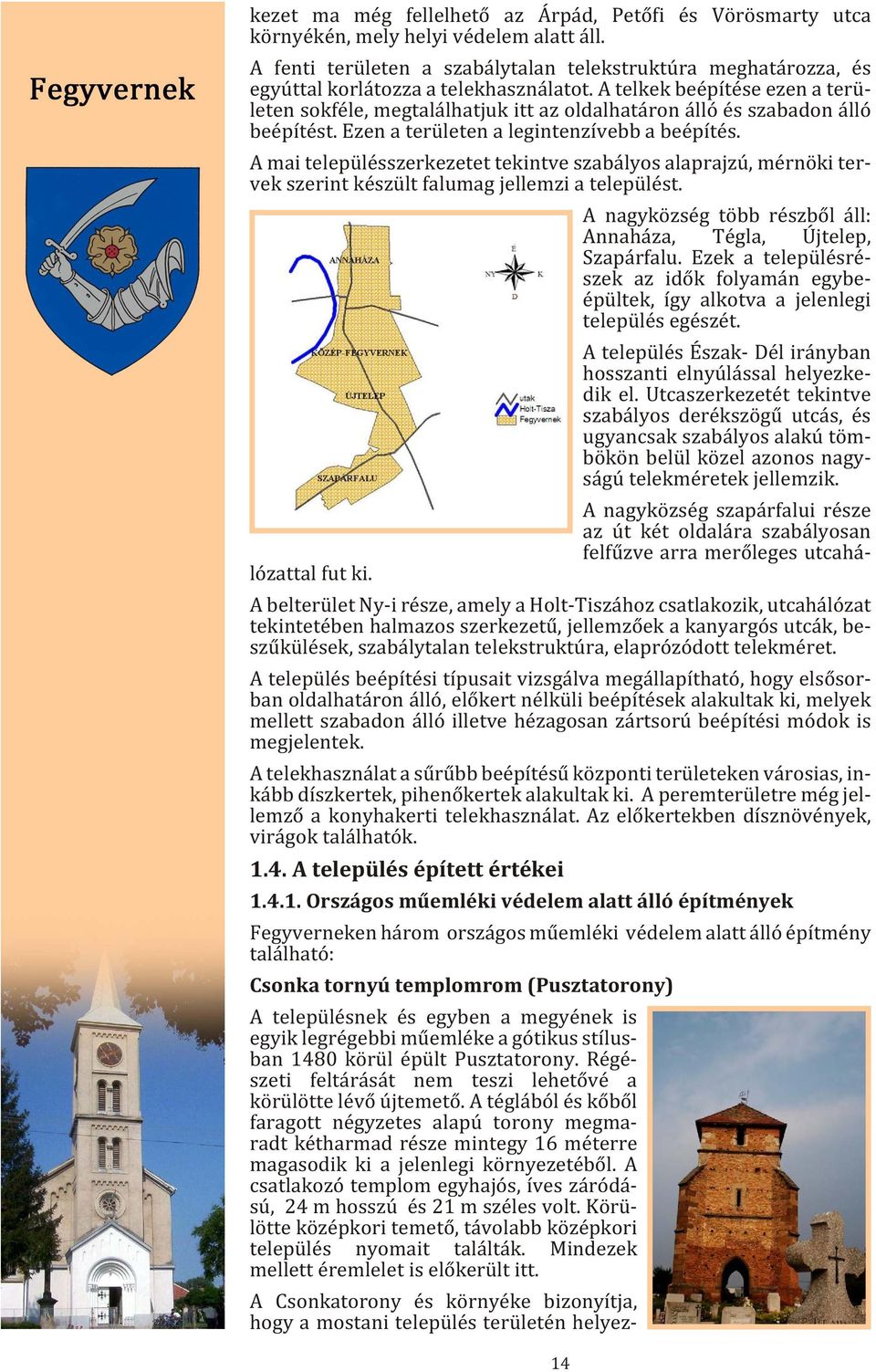 A tel kek be épí té se ezen a te rü - le ten sok fé le, meg ta lál hat juk itt az ol dal ha tá ron álló és sza ba don álló be épí tést. Ezen a területen a legintenzívebb a beépítés.