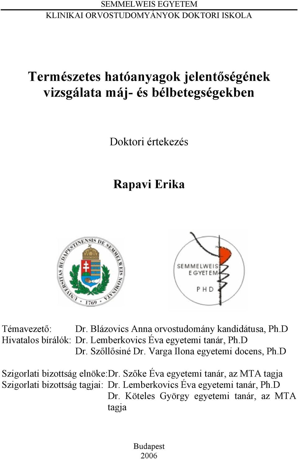 Lemberkovics Éva egyetemi tanár, Ph.D Dr. Szőllősiné Dr. Varga Ilona egyetemi docens, Ph.D Szigorlati bizottság elnöke:dr.