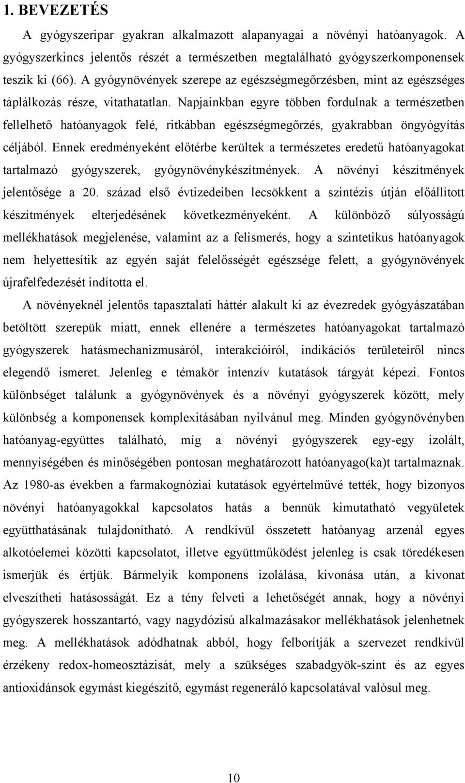 Napjainkban egyre többen fordulnak a természetben fellelhető hatóanyagok felé, ritkábban egészségmegőrzés, gyakrabban öngyógyítás céljából.