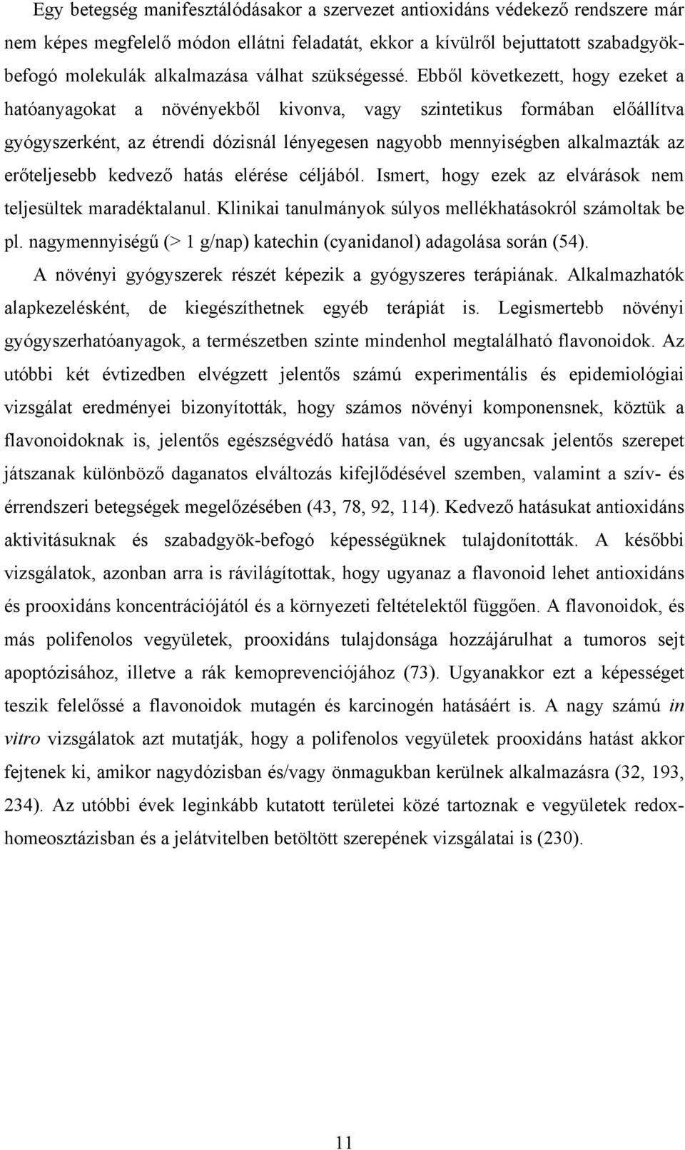 Ebből következett, hogy ezeket a hatóanyagokat a növényekből kivonva, vagy szintetikus formában előállítva gyógyszerként, az étrendi dózisnál lényegesen nagyobb mennyiségben alkalmazták az