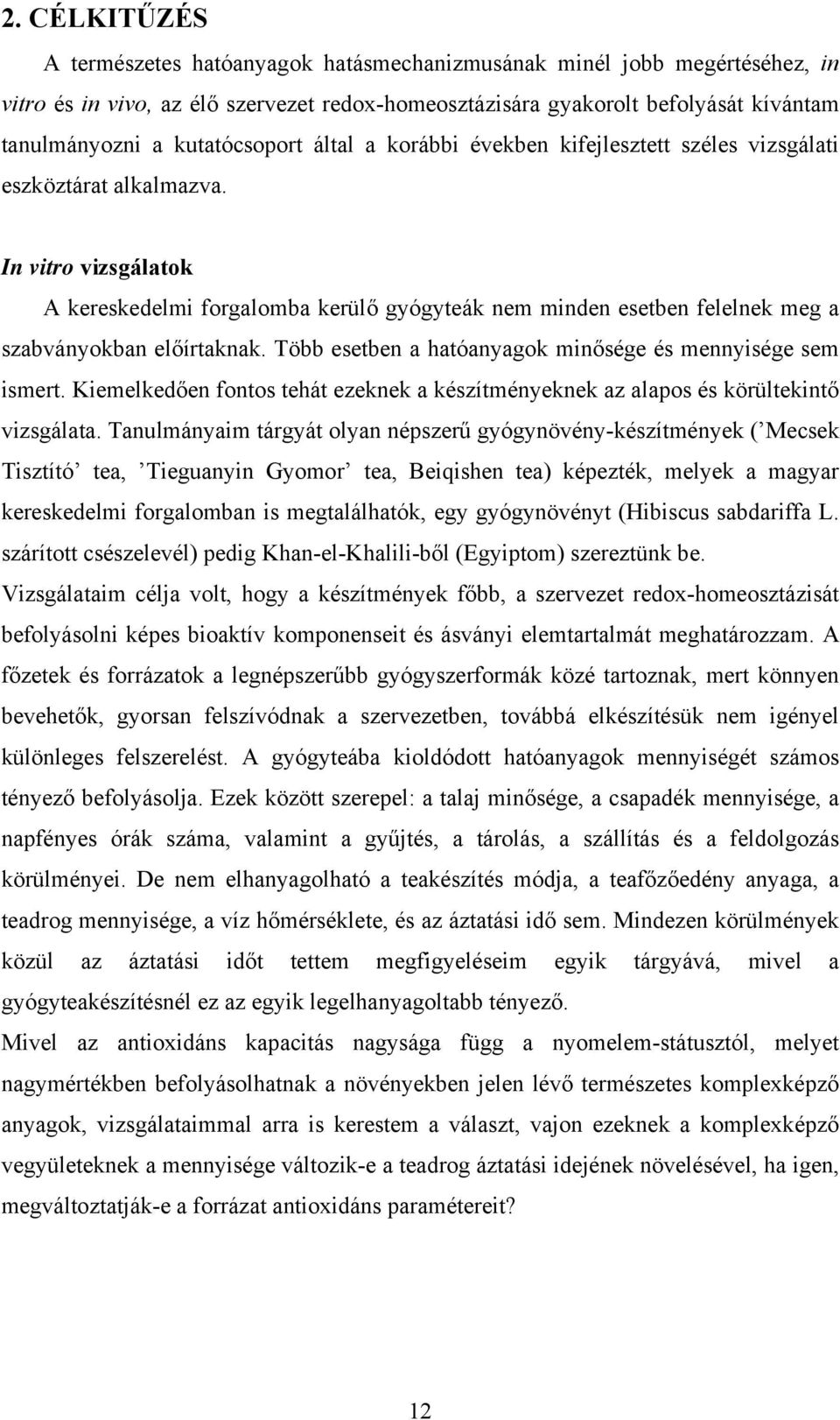 In vitro vizsgálatok A kereskedelmi forgalomba kerülő gyógyteák nem minden esetben felelnek meg a szabványokban előírtaknak. Több esetben a hatóanyagok minősége és mennyisége sem ismert.