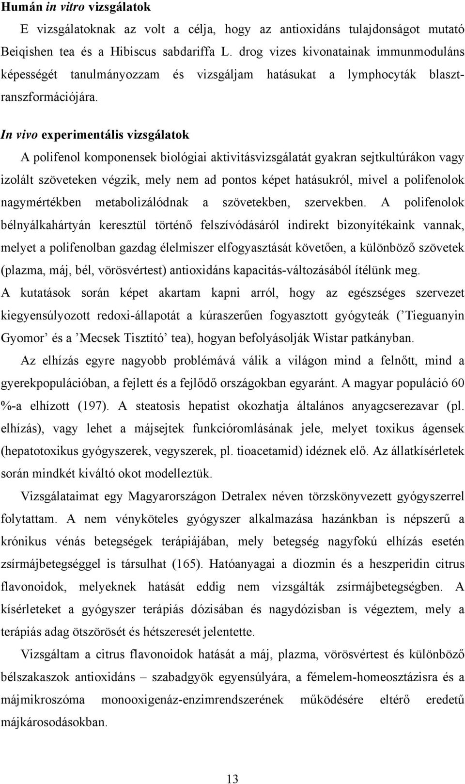 In vivo experimentális vizsgálatok A polifenol komponensek biológiai aktivitásvizsgálatát gyakran sejtkultúrákon vagy izolált szöveteken végzik, mely nem ad pontos képet hatásukról, mivel a