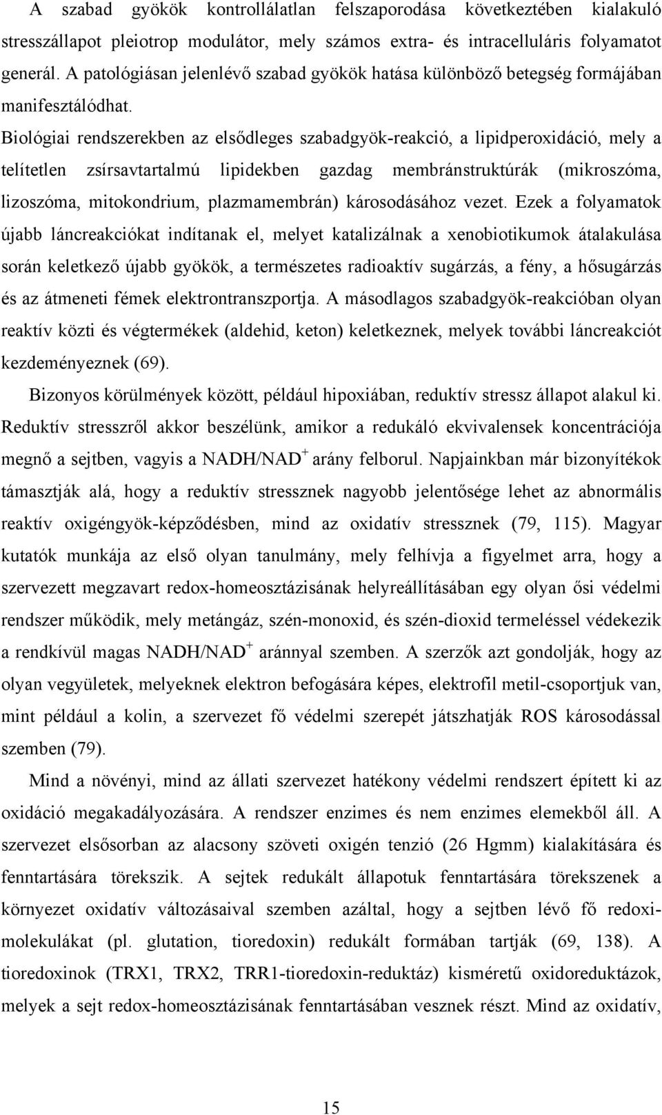 Biológiai rendszerekben az elsődleges szabadgyök-reakció, a lipidperoxidáció, mely a telítetlen zsírsavtartalmú lipidekben gazdag membránstruktúrák (mikroszóma, lizoszóma, mitokondrium,