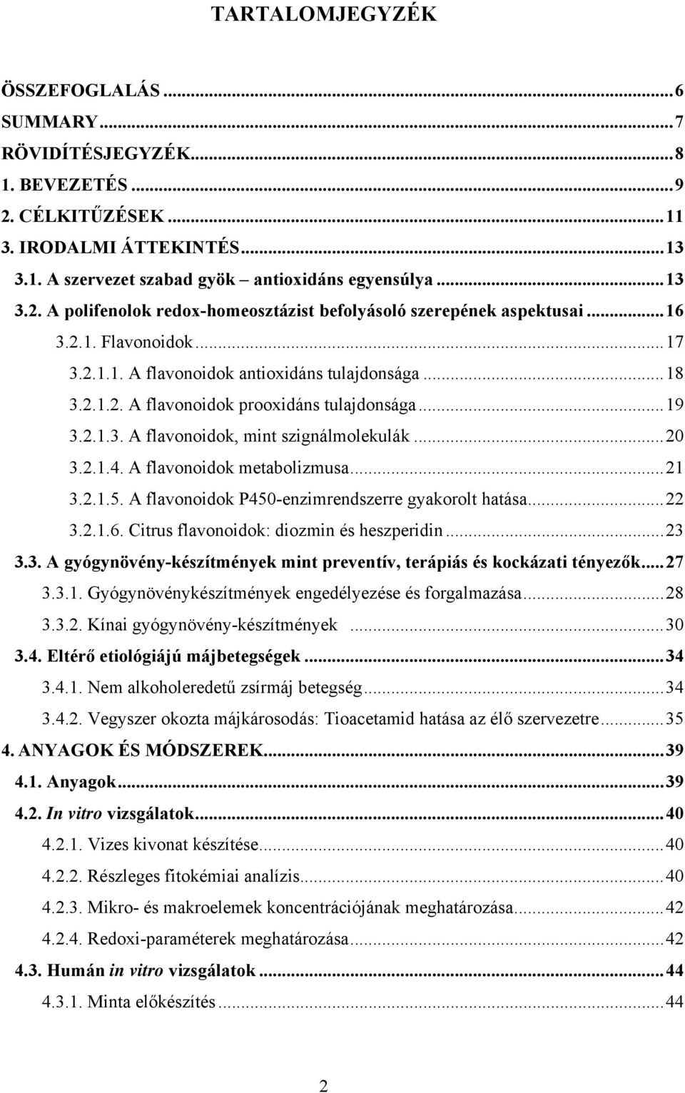 A flavonoidok metabolizmusa...21 3.2.1.5. A flavonoidok P450-enzimrendszerre gyakorolt hatása...22 3.2.1.6. Citrus flavonoidok: diozmin és heszperidin...23 3.3. A gyógynövény-készítmények mint preventív, terápiás és kockázati tényezők.