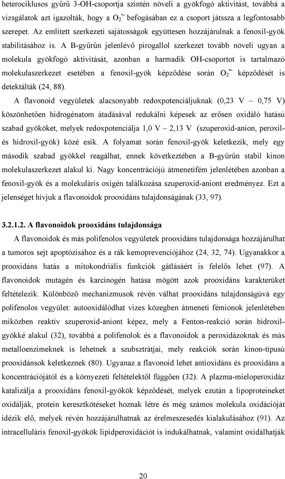 A B-gyűrűn jelenlévő pirogallol szerkezet tovább növeli ugyan a molekula gyökfogó aktivitását, azonban a harmadik OH-csoportot is tartalmazó - molekulaszerkezet esetében a fenoxil-gyök képződése