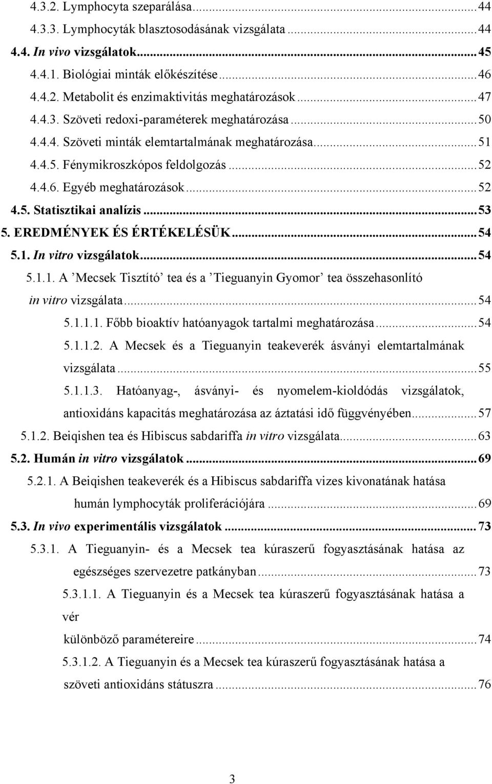 ..53 5. EREDMÉNYEK ÉS ÉRTÉKELÉSÜK...54 5.1. In vitro vizsgálatok...54 5.1.1. A Mecsek Tisztító tea és a Tieguanyin Gyomor tea összehasonlító in vitro vizsgálata...54 5.1.1.1. Főbb bioaktív hatóanyagok tartalmi meghatározása.