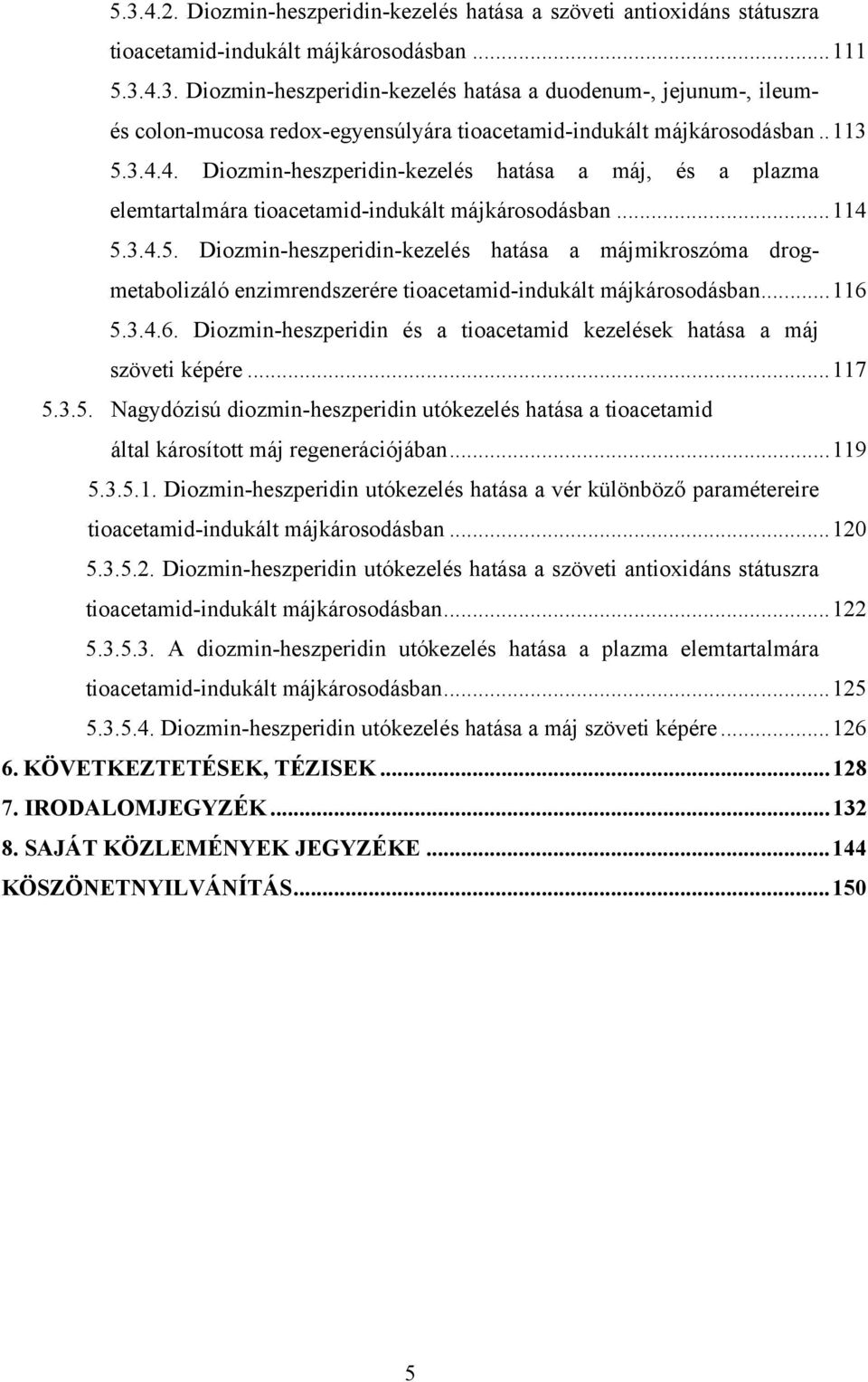 ..116 5.3.4.6. Diozmin-heszperidin és a tioacetamid kezelések hatása a máj szöveti képére...117 5.3.5. Nagydózisú diozmin-heszperidin utókezelés hatása a tioacetamid által károsított máj regenerációjában.