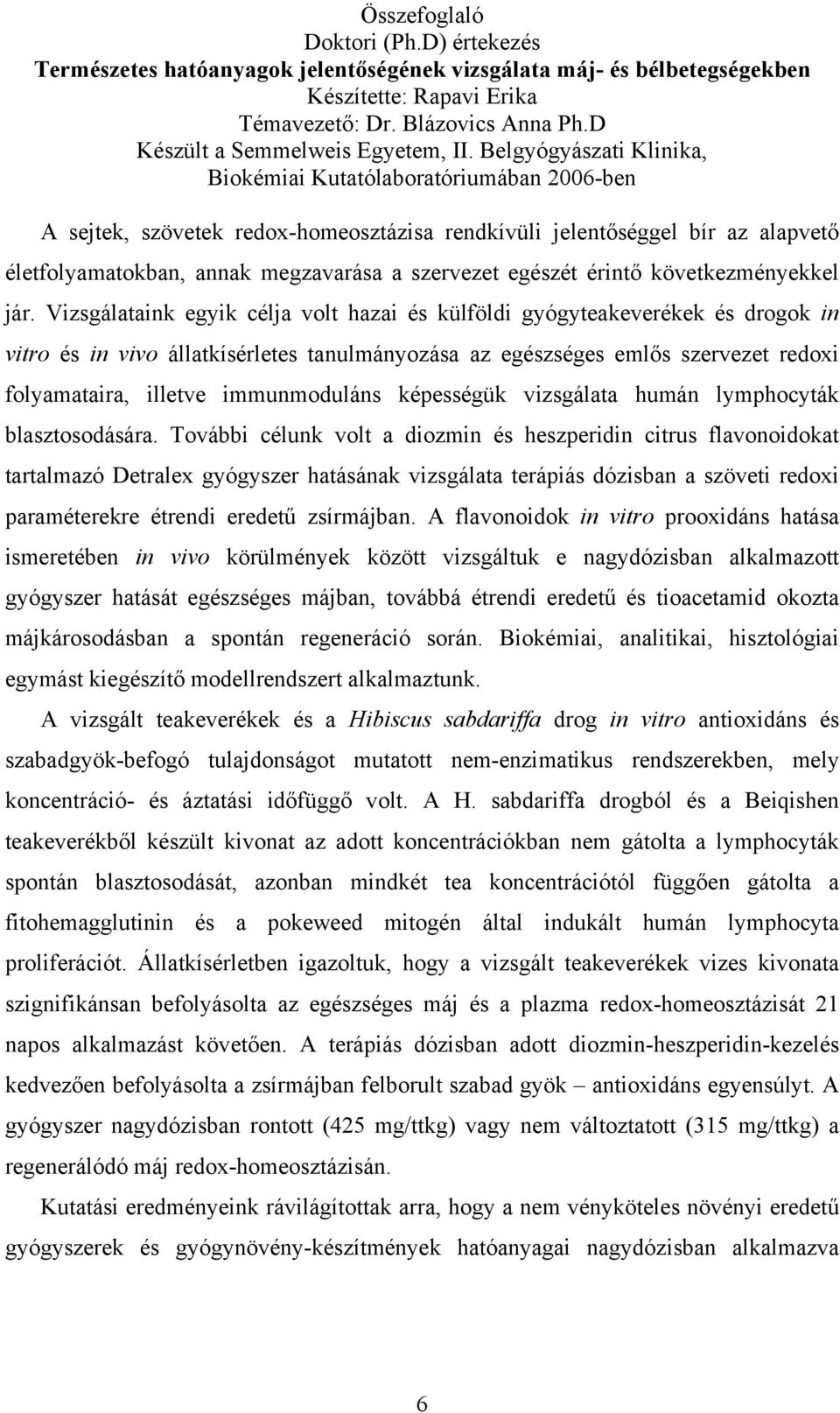 Belgyógyászati Klinika, Biokémiai Kutatólaboratóriumában 2006-ben A sejtek, szövetek redox-homeosztázisa rendkívüli jelentőséggel bír az alapvető életfolyamatokban, annak megzavarása a szervezet