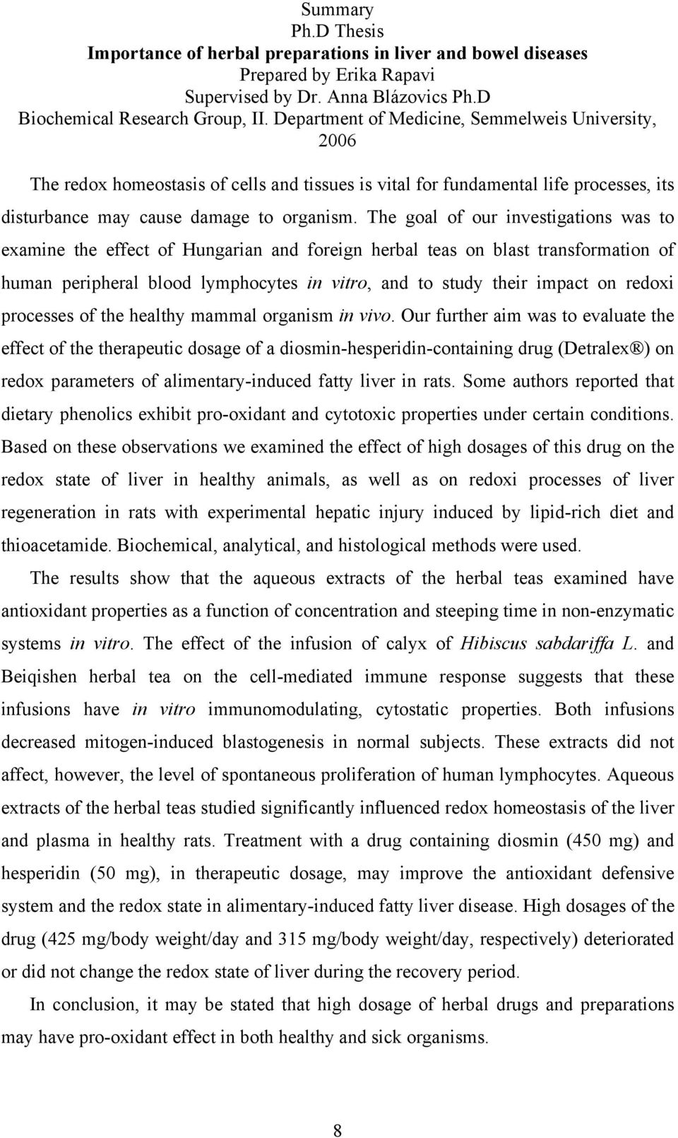 The goal of our investigations was to examine the effect of Hungarian and foreign herbal teas on blast transformation of human peripheral blood lymphocytes in vitro, and to study their impact on