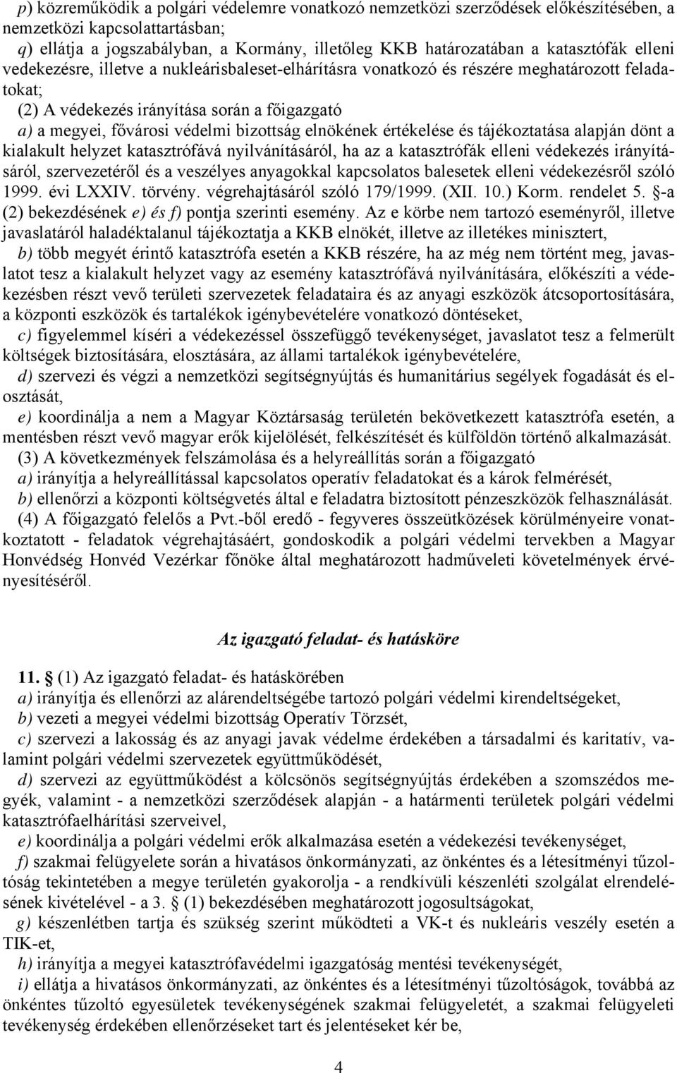 elnökének értékelése és tájékoztatása alapján dönt a kialakult helyzet katasztrófává nyilvánításáról, ha az a katasztrófák elleni védekezés irányításáról, szervezetéről és a veszélyes anyagokkal