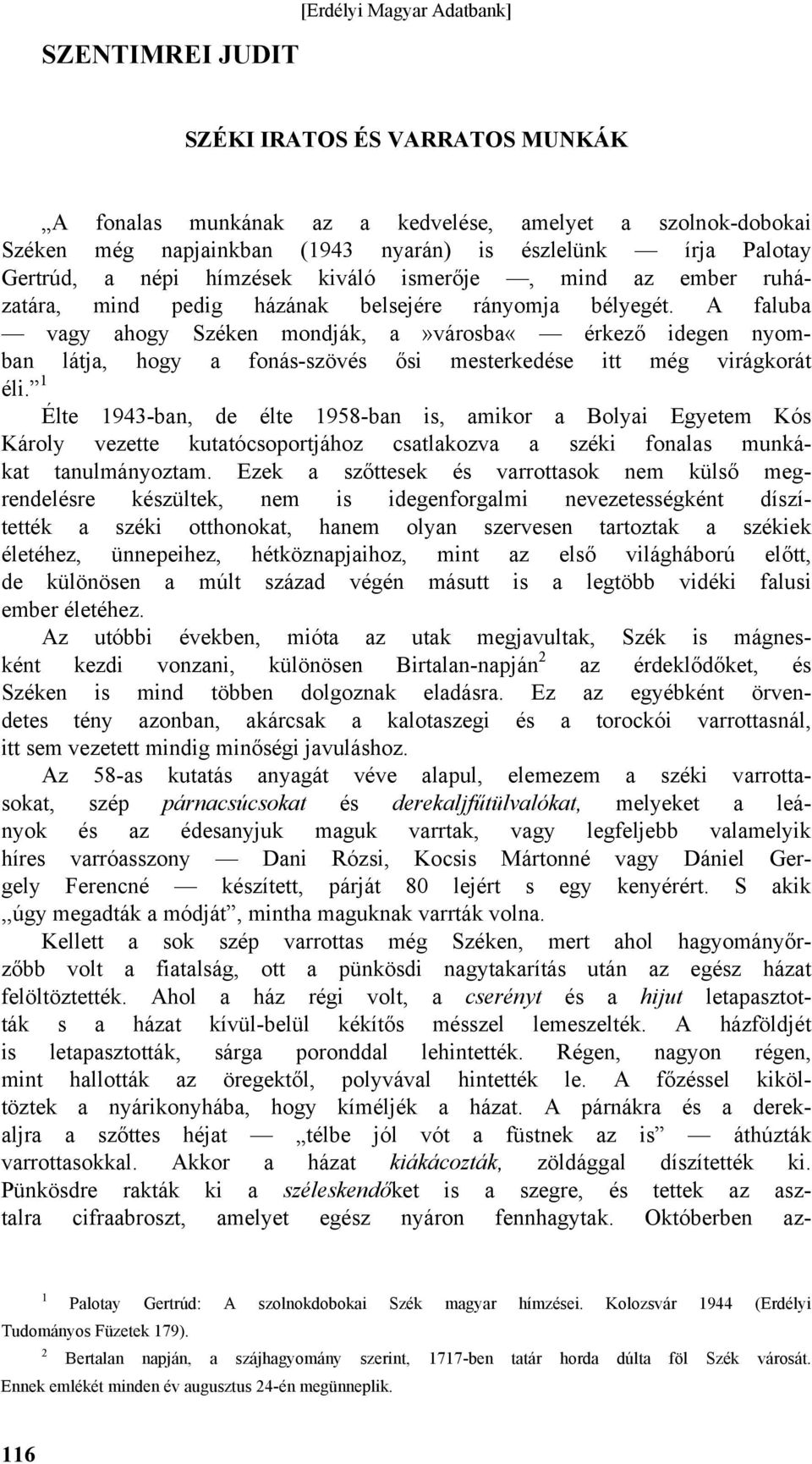 A faluba vagy ahogy Széken mondják, a»városba«érkező idegen nyomban látja, hogy a fonás-szövés ősi mesterkedése itt még virágkorát éli.