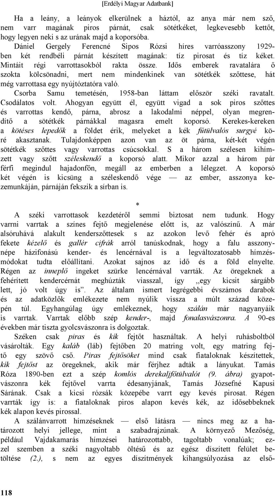 Idős emberek ravatalára ő szokta kölcsönadni, mert nem mindenkinek van sötétkék szőttese, hát még varrottasa egy nyújtóztatóra való. Csorba Samu temetésén, 1958-ban láttam először széki ravatalt.