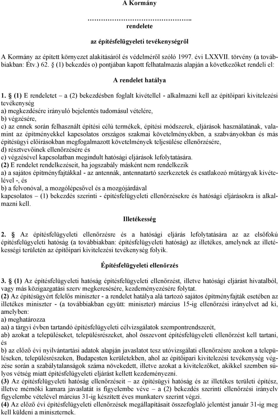 (1) E rendeletet a (2) bekezdésben foglalt kivétellel - alkalmazni kell az építőipari kivitelezési tevékenység a) megkezdésére irányuló bejelentés tudomásul vételére, b) végzésére, c) az ennek során