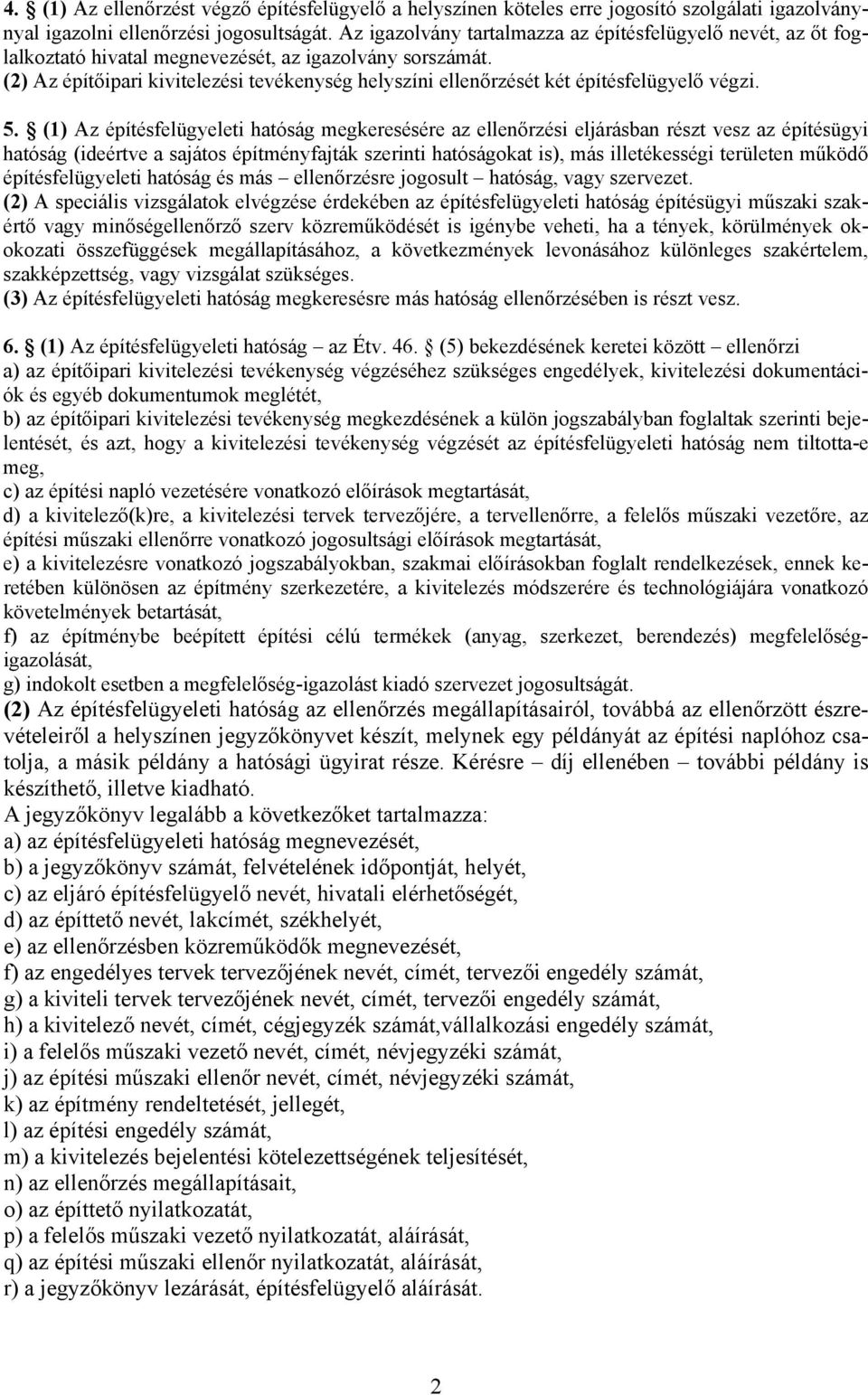 (2) Az építőipari kivitelezési tevékenység helyszíni ellenőrzését két építésfelügyelő végzi. 5.