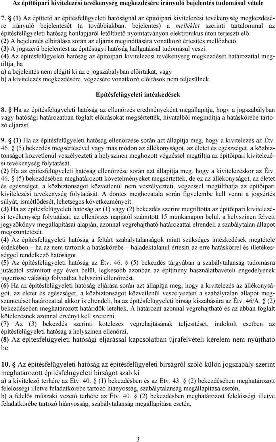 építésfelügyeleti hatóság honlapjáról letölthető nyomtatványon elektronikus úton terjeszti elő. (2) A bejelentés elbírálása során az eljárás megindítására vonatkozó értesítés mellőzhető.