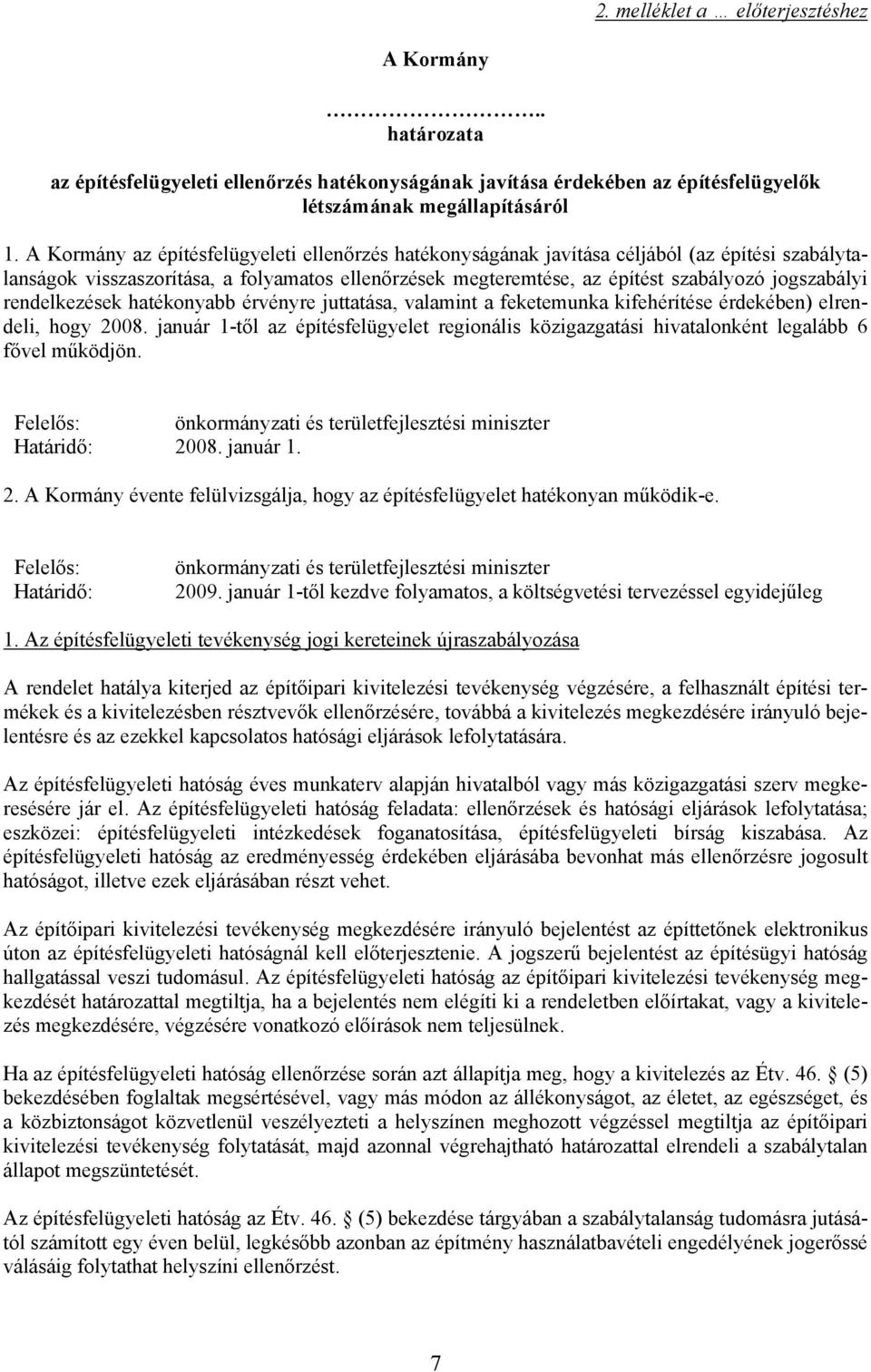 rendelkezések hatékonyabb érvényre juttatása, valamint a feketemunka kifehérítése érdekében) elrendeli, hogy 2008.