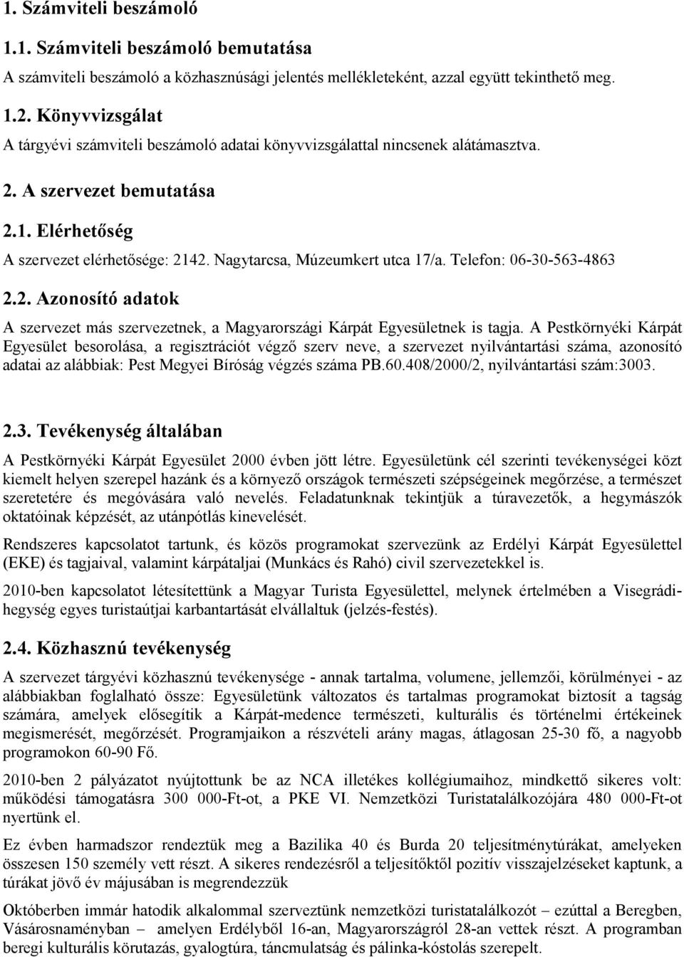 Nagytarcsa, Múzeumkert utca 17/a. Telefon: 06-30-563-4863 2.2. Azonosító adatok A szervezet más szervezetnek, a Magyarországi Kárpát Egyesületnek is tagja.