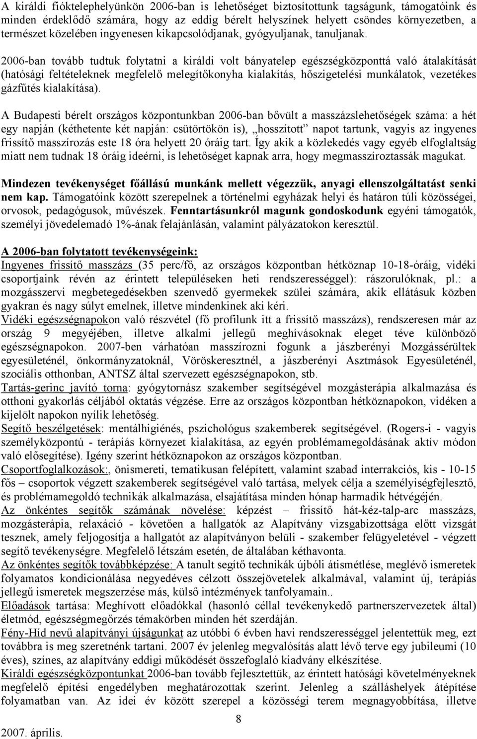 2006-ban tovább tudtuk folytatni a királdi volt bányatelep egészségközponttá való átalakítását (hatósági feltételeknek megfelelő melegítőkonyha kialakítás, hőszigetelési munkálatok, vezetékes