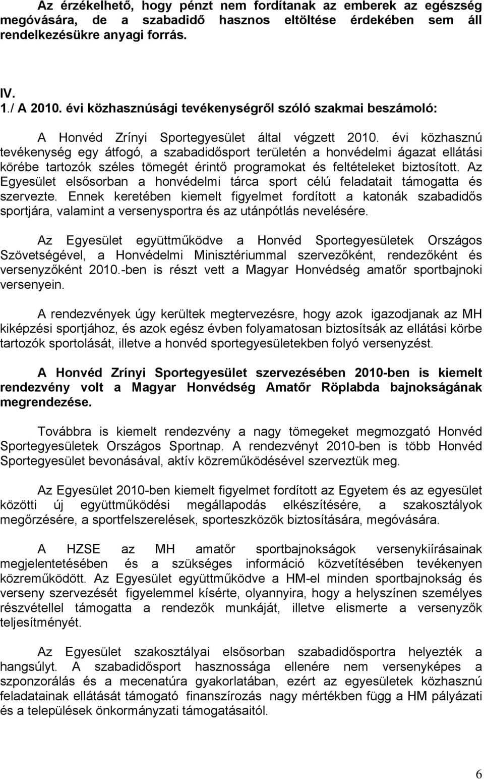 évi közhasznú tevékenység egy átfogó, a szabadidősport területén a honvédelmi ágazat ellátási körébe tartozók széles tömegét érintő programokat és feltételeket biztosított.