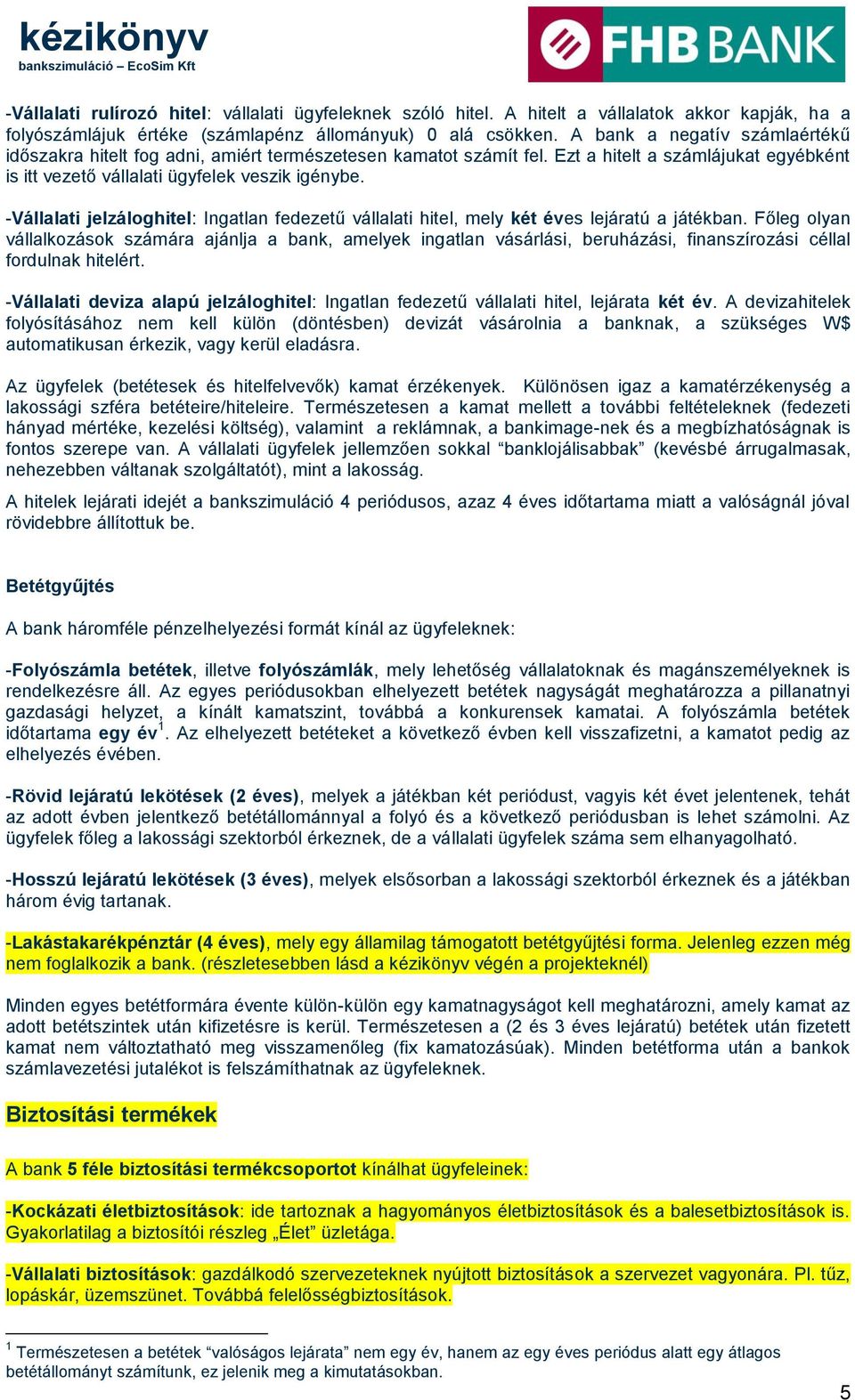 -Vállalati jelzáloghitel: Ingatlan fedezetű vállalati hitel, mely két éves lejáratú a játékban.