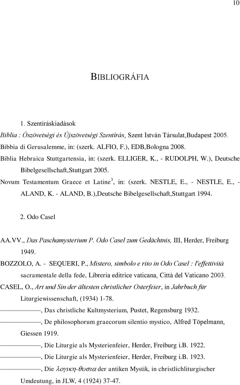 , - ALAND, K. - ALAND, B.),Deutsche Bibelgesellschaft,Stuttgart 1994. 2. Odo Casel AA.VV., Das Paschamysterium P. Odo Casel zum Gedächtnis, III, Herder, Freiburg 1949. BOZZOLO, A. - SEQUERI, P.