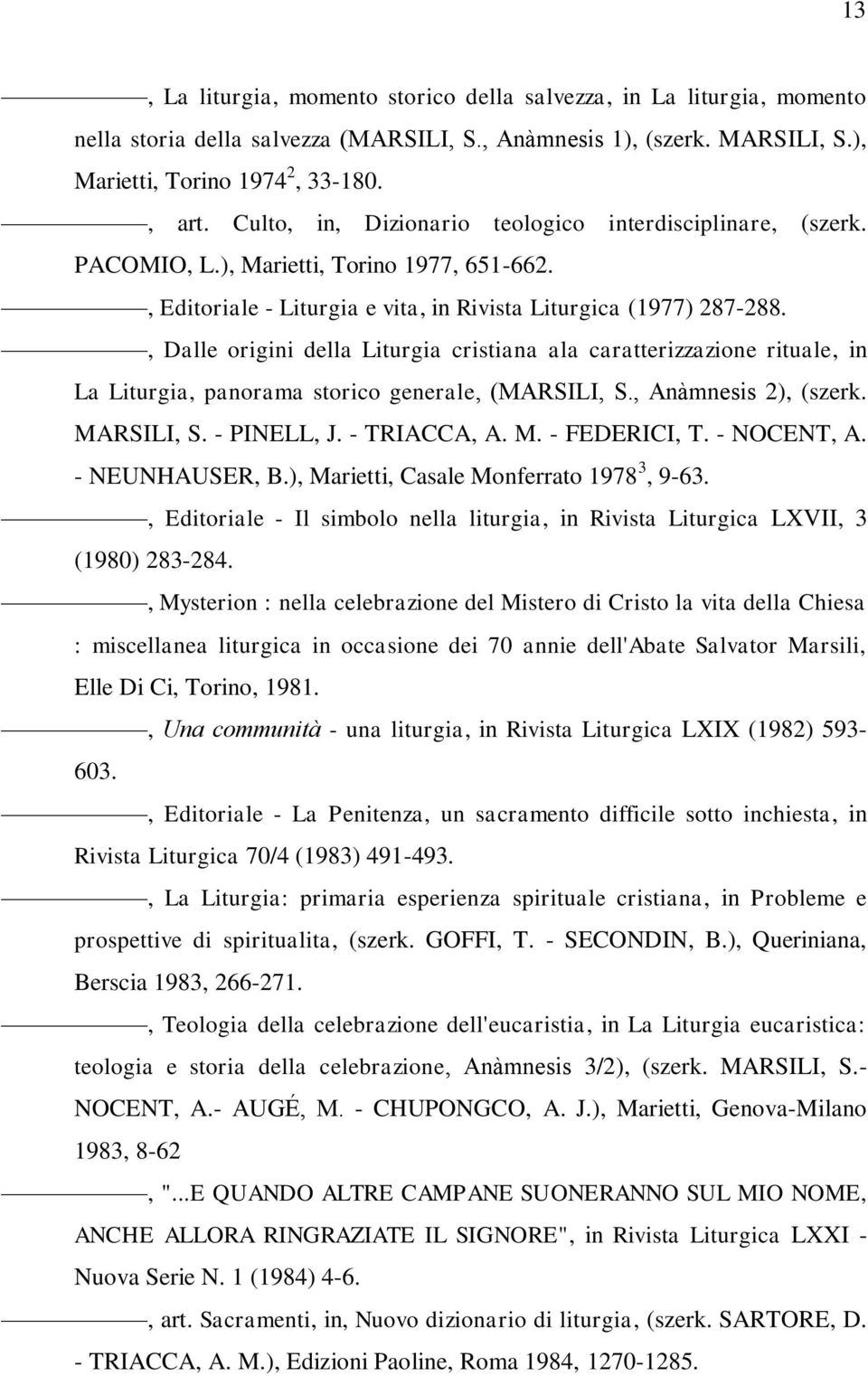 , Dalle origini della Liturgia cristiana ala caratterizzazione rituale, in La Liturgia, panorama storico generale, (MARSILI, S., Anàmnesis 2), (szerk. MARSILI, S. - PINELL, J. - TRIACCA, A. M. - FEDERICI, T.