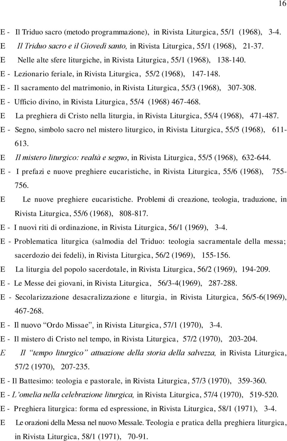 E - Il sacramento del matrimonio, in Rivista Liturgica, 55/3 (1968), 307-308. E - Ufficio divino, in Rivista Liturgica, 55/4 (1968) 467-468.