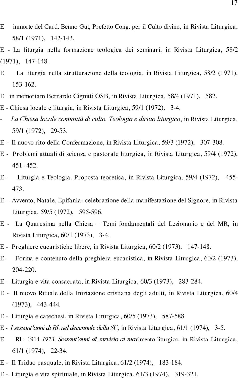 E in memoriam Bernardo Cignitti OSB, in Rivista Liturgica, 58/4 (1971), 582. E - Chiesa locale e liturgia, in Rivista Liturgica, 59/1 (1972), 3-4. - La Chiesa locale comunità di culto.