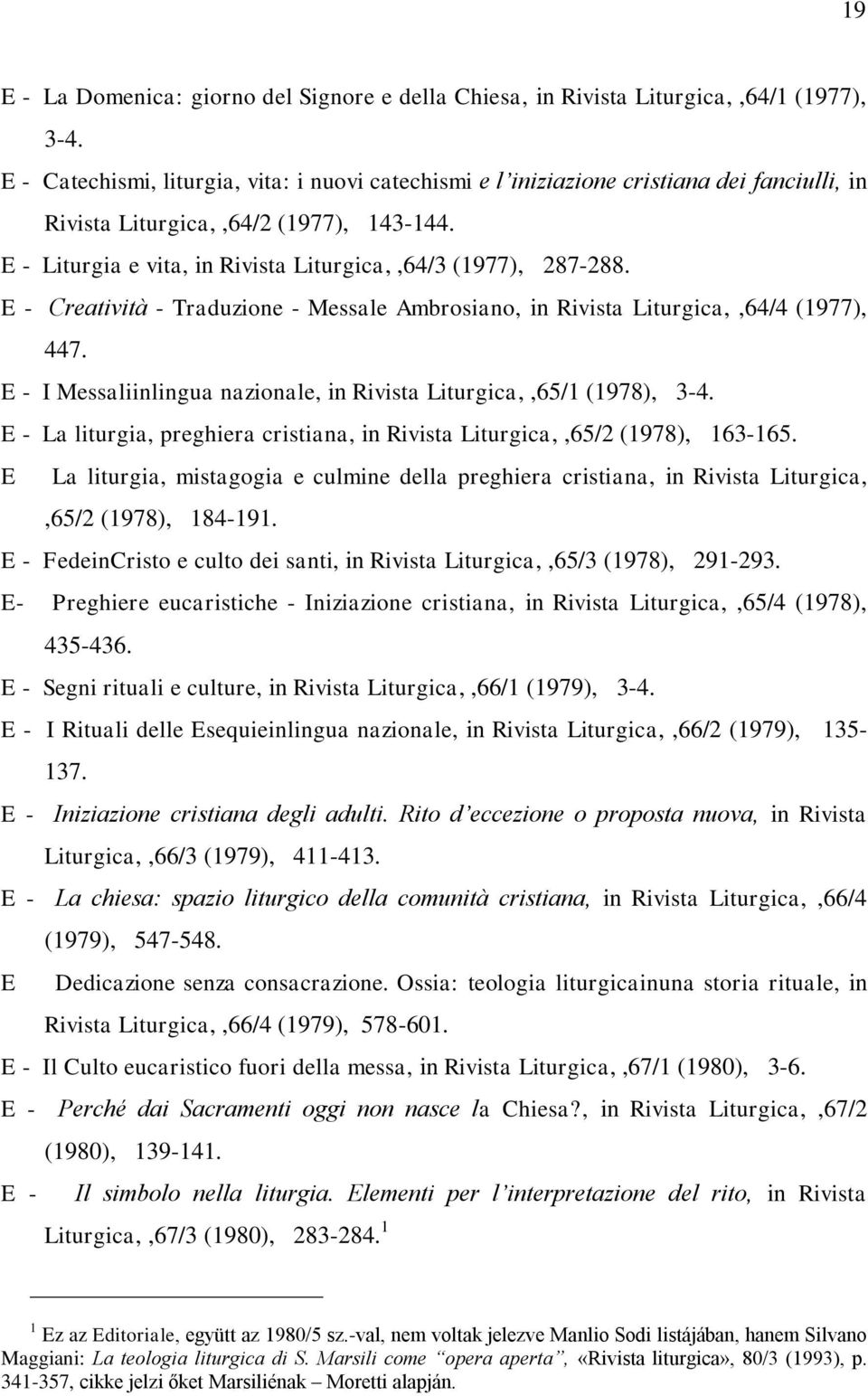 E - Creatività - Traduzione - Messale Ambrosiano, in Rivista Liturgica,,64/4 (1977), 447. E - I Messaliinlingua nazionale, in Rivista Liturgica,,65/1 (1978), 3-4.