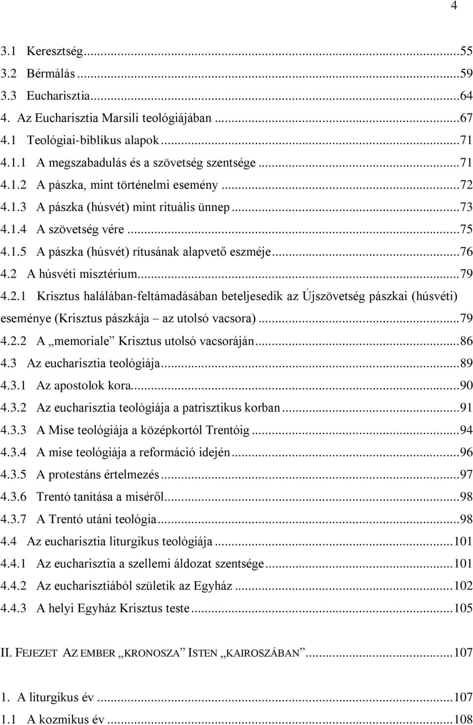 2 A húsvéti misztérium... 79 4.2.1 Krisztus halálában-feltámadásában beteljesedik az Újszövetség pászkai (húsvéti) eseménye (Krisztus pászkája az utolsó vacsora)... 79 4.2.2 A memoriale Krisztus utolsó vacsoráján.