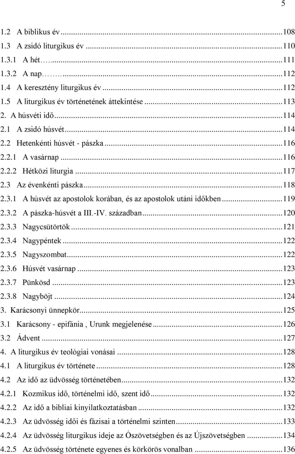 Az évenkénti pászka... 118 2.3.1 A húsvét az apostolok korában, és az apostolok utáni időkben... 119 2.3.2 A pászka-húsvét a III.-IV. században... 120 2.3.3 Nagycsütörtök... 121 2.3.4 Nagypéntek.