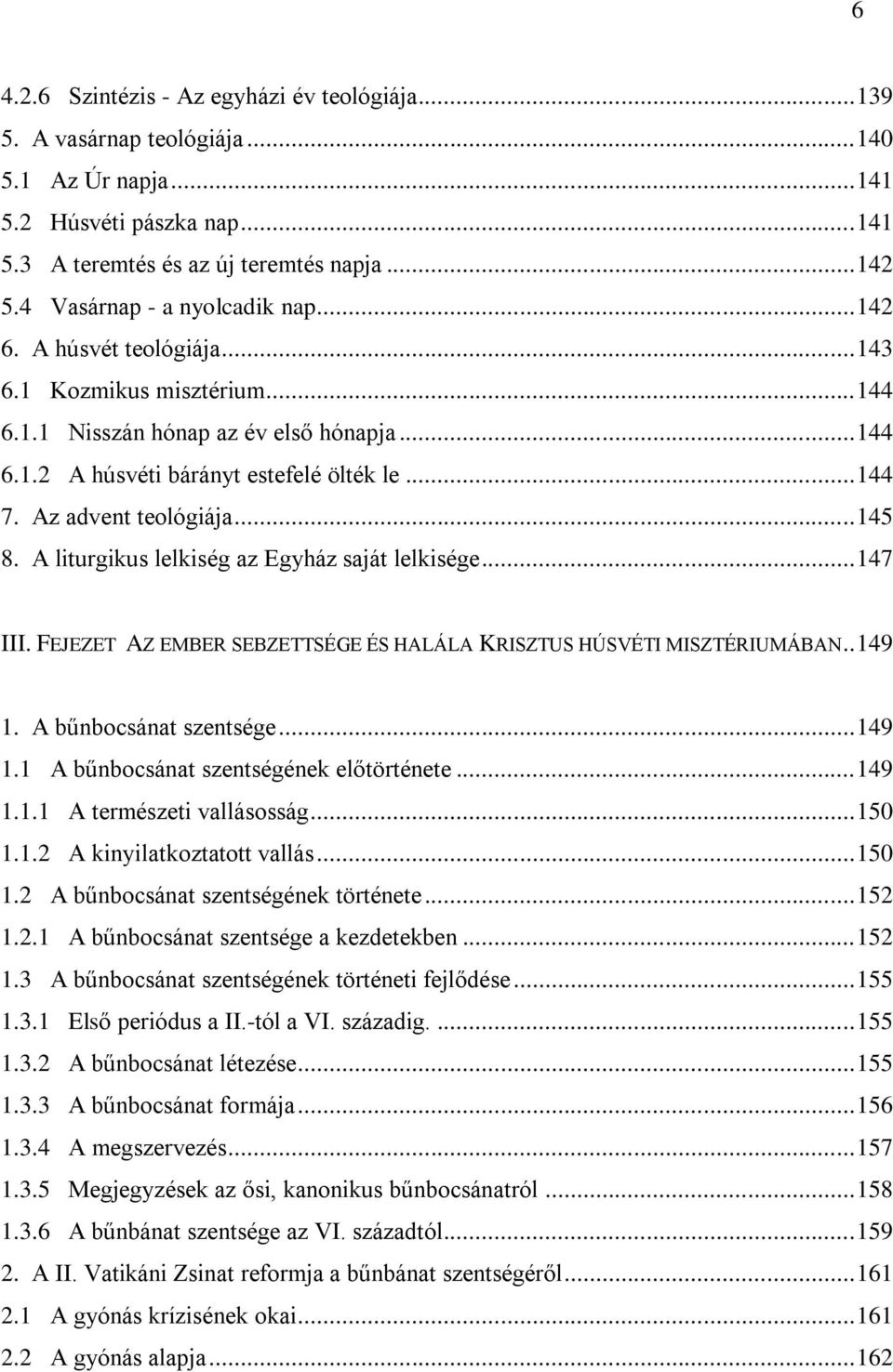 Az advent teológiája... 145 8. A liturgikus lelkiség az Egyház saját lelkisége... 147 III. FEJEZET AZ EMBER SEBZETTSÉGE ÉS HALÁLA KRISZTUS HÚSVÉTI MISZTÉRIUMÁBAN.. 149 1. A bűnbocsánat szentsége.