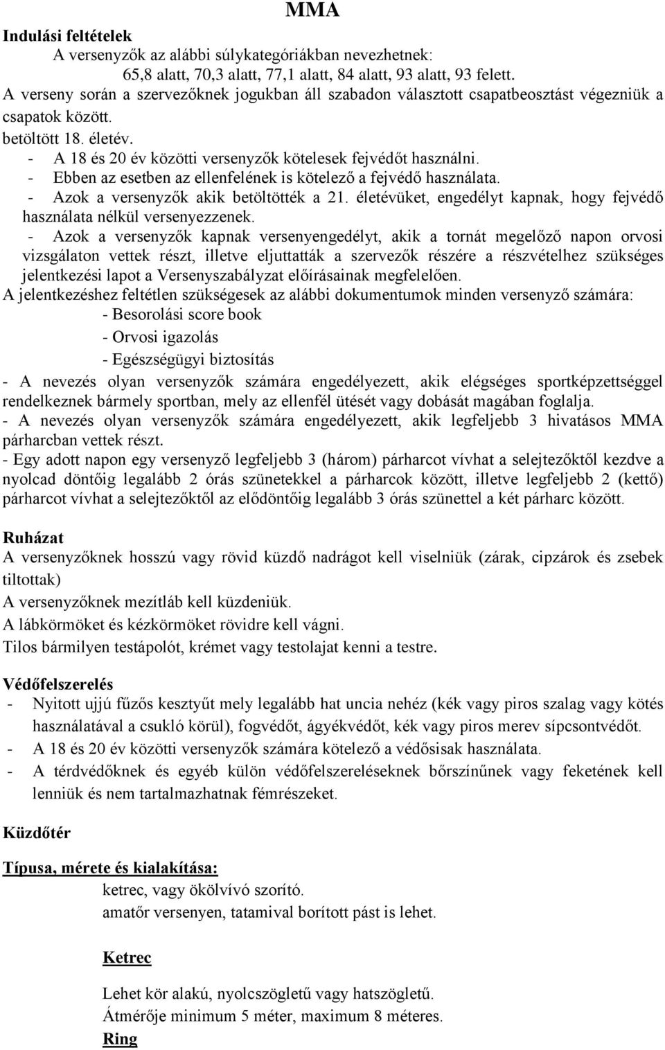 - Ebben az esetben az ellenfelének is kötelező a fejvédő használata. - Azok a versenyzők akik betöltötték a 21. életévüket, engedélyt kapnak, hogy fejvédő használata nélkül versenyezzenek.