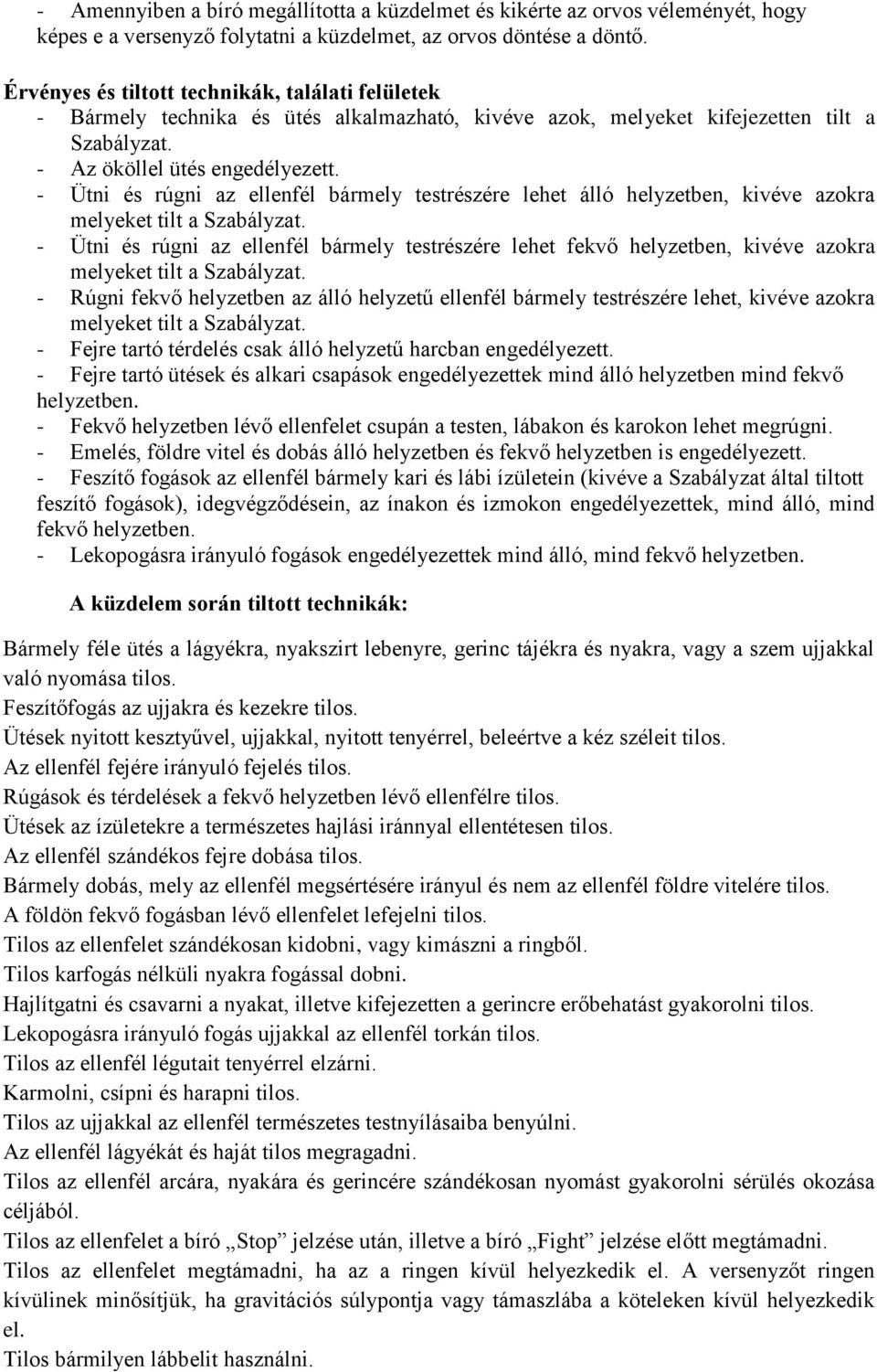 - Ütni és rúgni az ellenfél bármely testrészére lehet álló helyzetben, kivéve azokra melyeket tilt a Szabályzat.