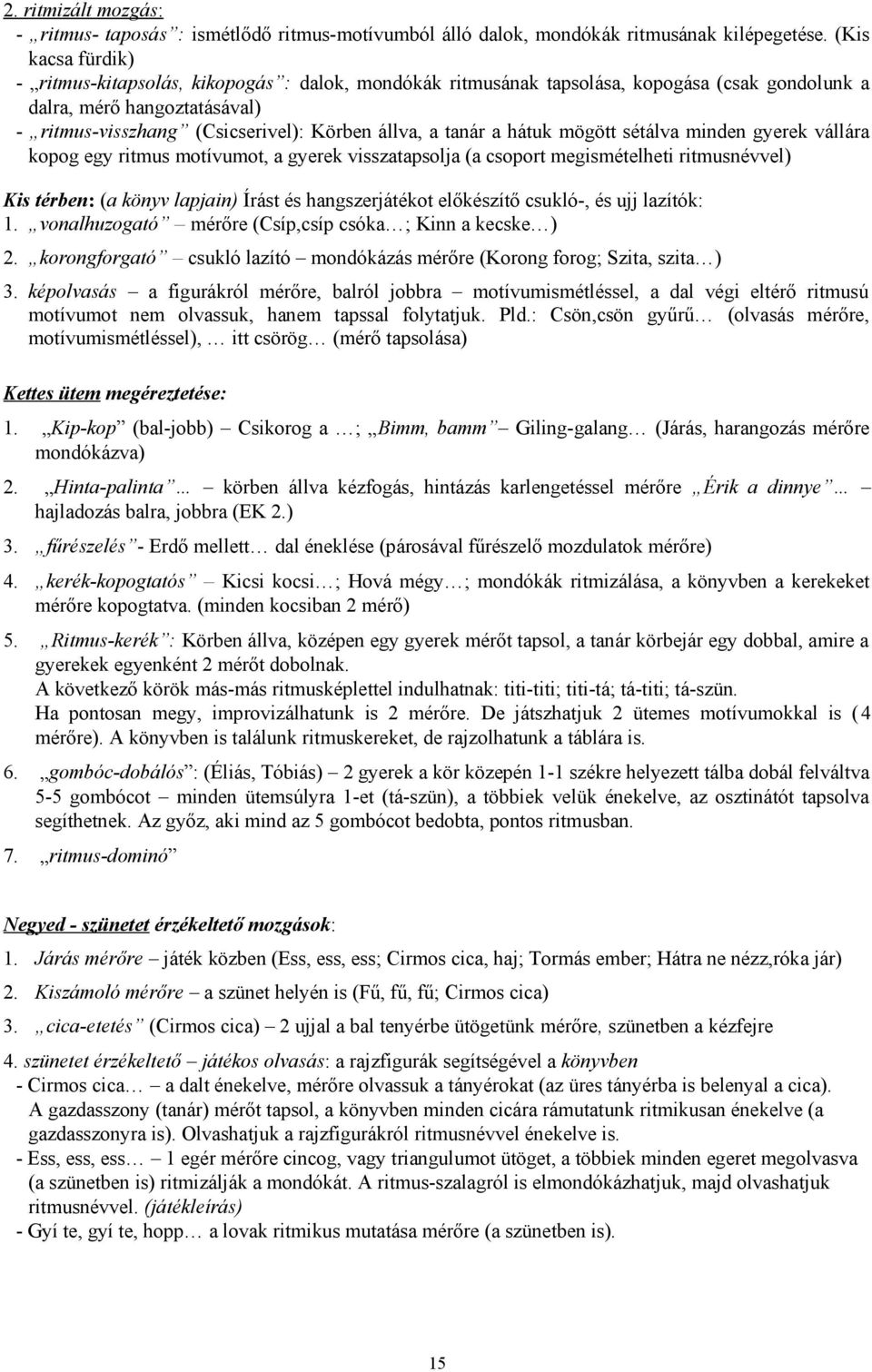 tanár a hátuk mögött sétálva minden gyerek vállára kopog egy ritmus motívumot, a gyerek visszatapsolja (a csoport megismételheti ritmusnévvel) Kis térben: (a könyv lapjain) Írást és hangszerjátékot