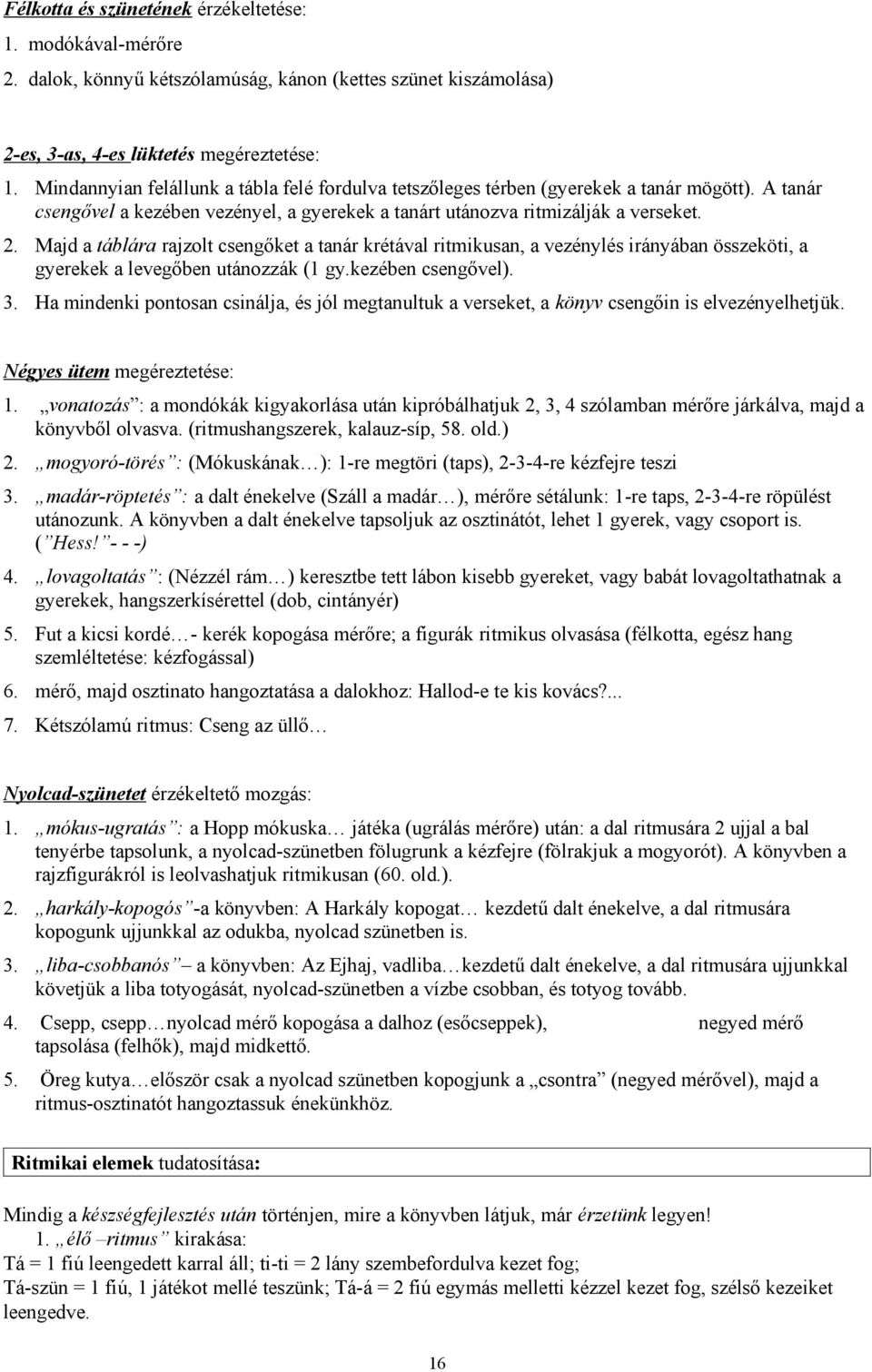 Majd a táblára rajzolt csengőket a tanár krétával ritmikusan, a vezénylés irányában összeköti, a gyerekek a levegőben utánozzák (1 gy.kezében csengővel). 3.