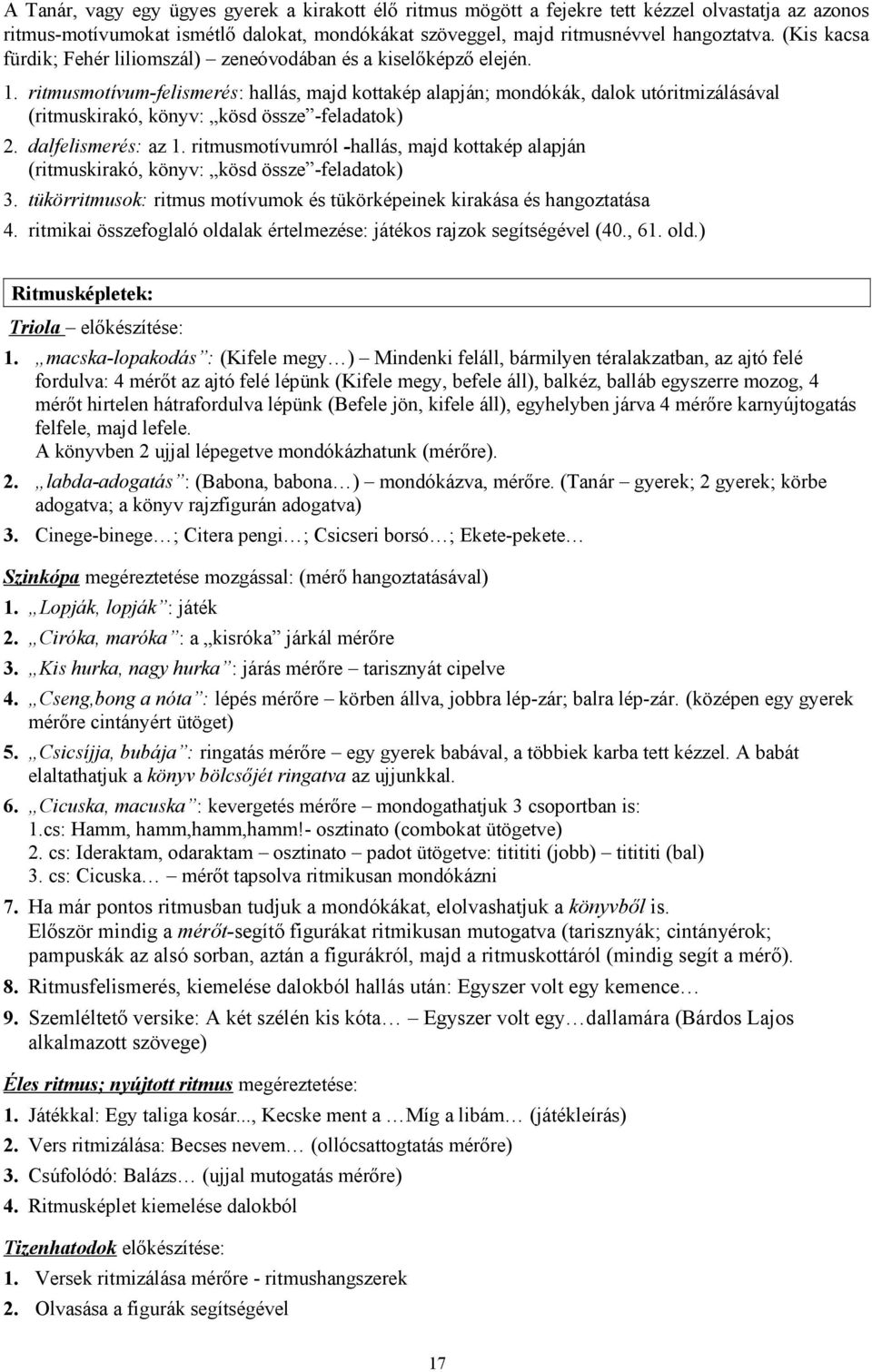 ritmusmotívum-felismerés: hallás, majd kottakép alapján; mondókák, dalok utóritmizálásával (ritmuskirakó, könyv: kösd össze -feladatok) 2. dalfelismerés: az 1.