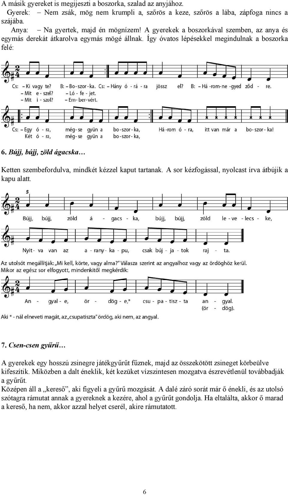 Bújj, bújj, zöld ágacska Ketten szembefordulva, mindkét kézzel kaput tartanak. A sor kézfogással, nyolcast írva átbújik a kapu alatt. 7.