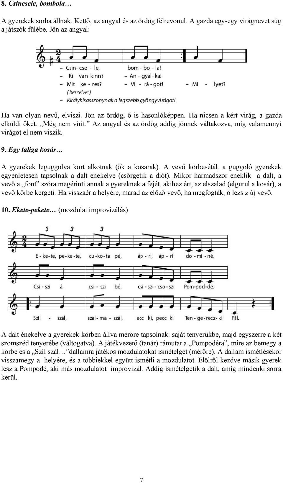 Egy taliga kosár A gyerekek leguggolva kört alkotnak (ők a kosarak). A vevő körbesétál, a guggoló gyerekek egyenletesen tapsolnak a dalt énekelve (csörgetik a diót).