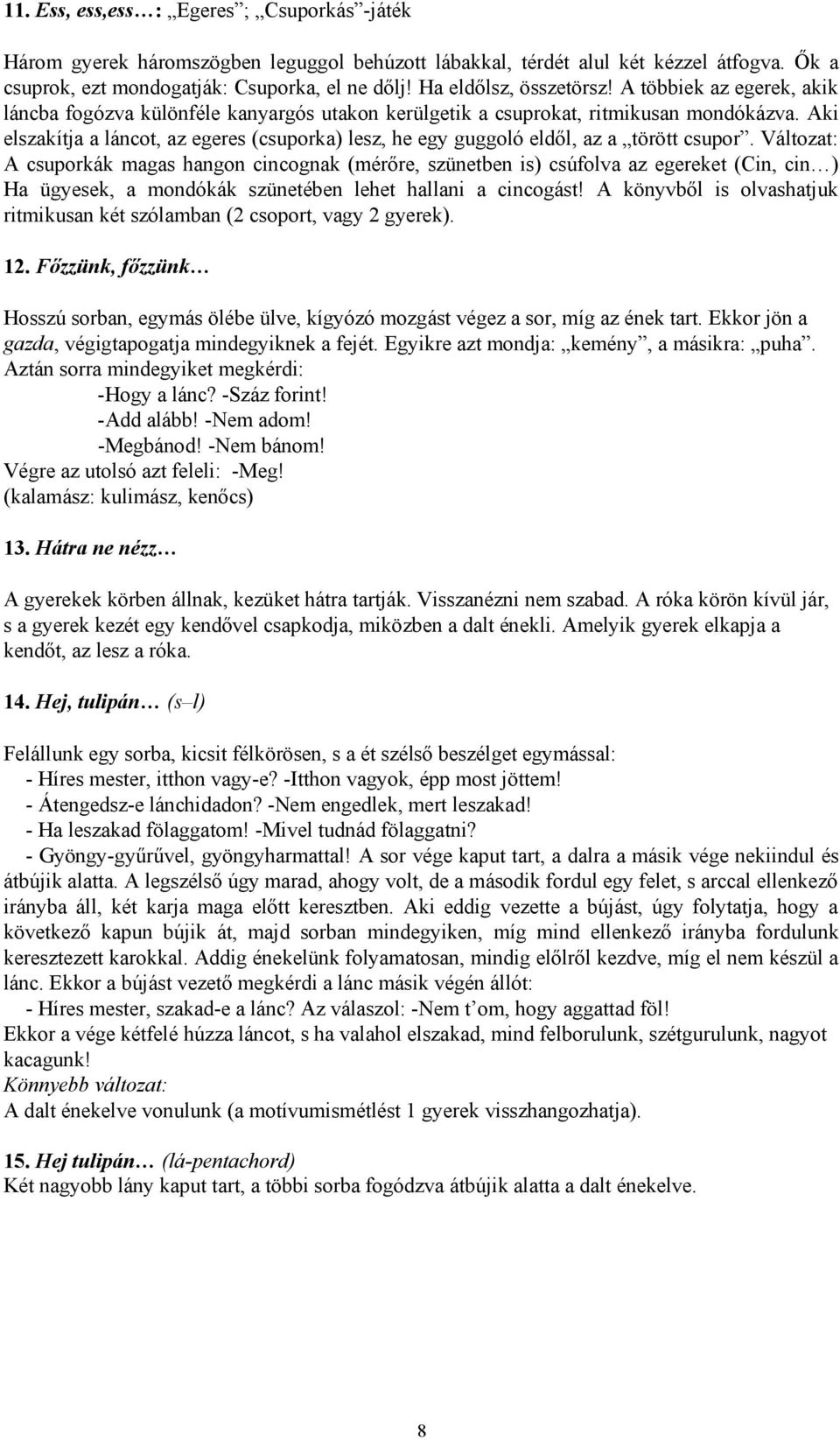 Aki elszakítja a láncot, az egeres (csuporka) lesz, he egy guggoló eldől, az a törött csupor.