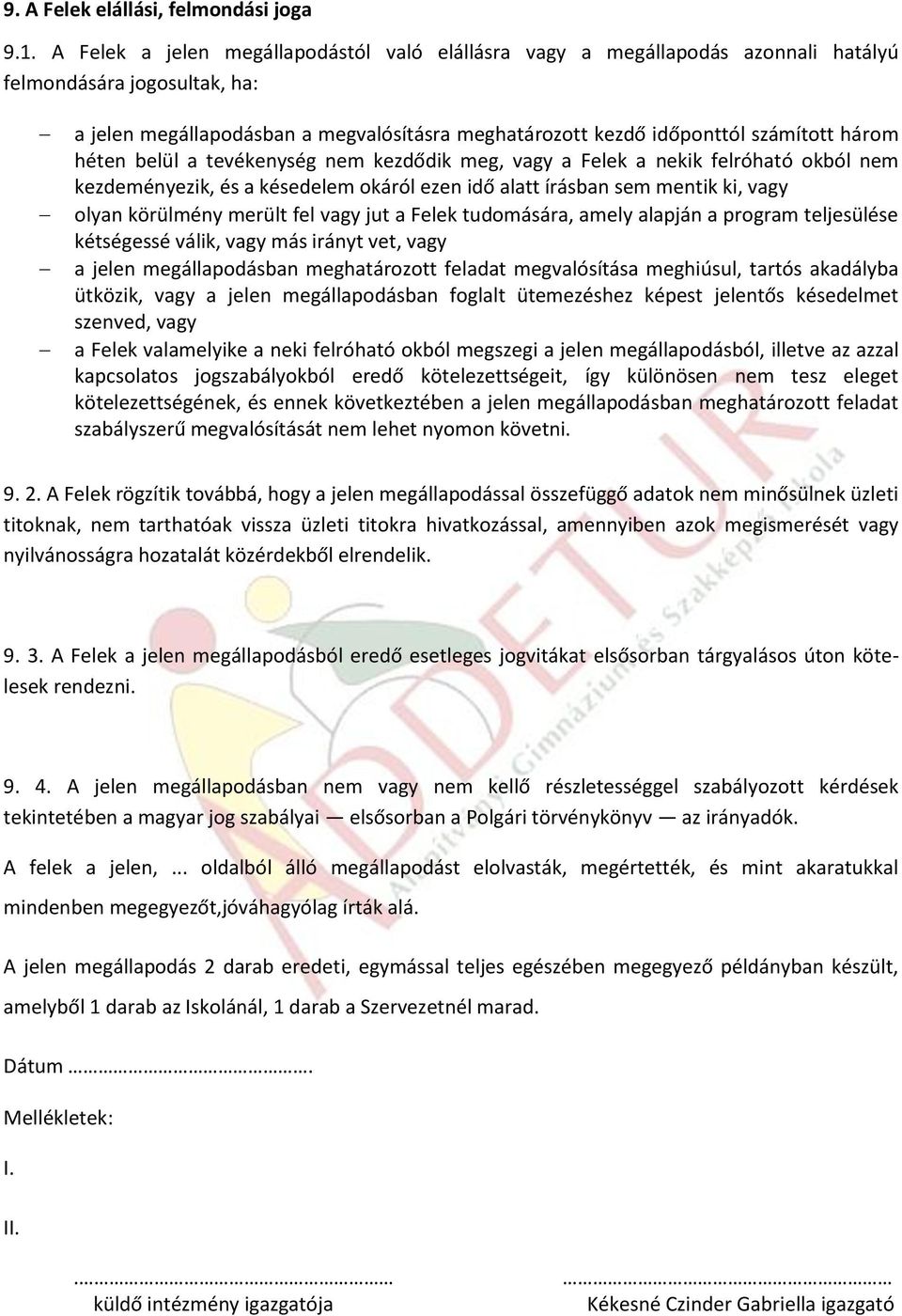 három héten belül a tevékenység nem kezdődik meg, vagy a Felek a nekik felróható okból nem kezdeményezik, és a késedelem okáról ezen idő alatt írásban sem mentik ki, vagy olyan körülmény merült fel