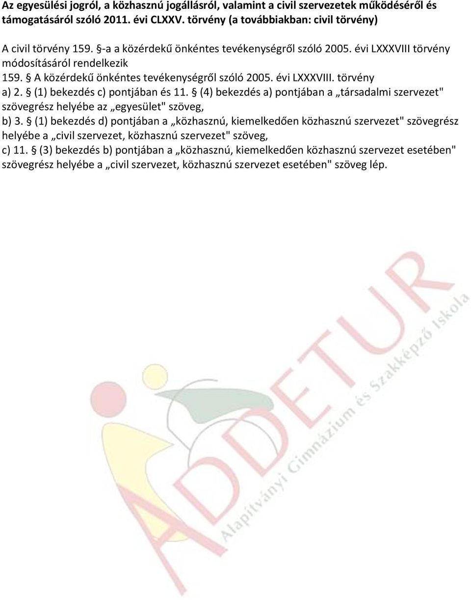 (1) bekezdés c) pontjában és 11. (4) bekezdés a) pontjában a társadalmi szervezet" szövegrész helyébe az egyesület" szöveg, b) 3.