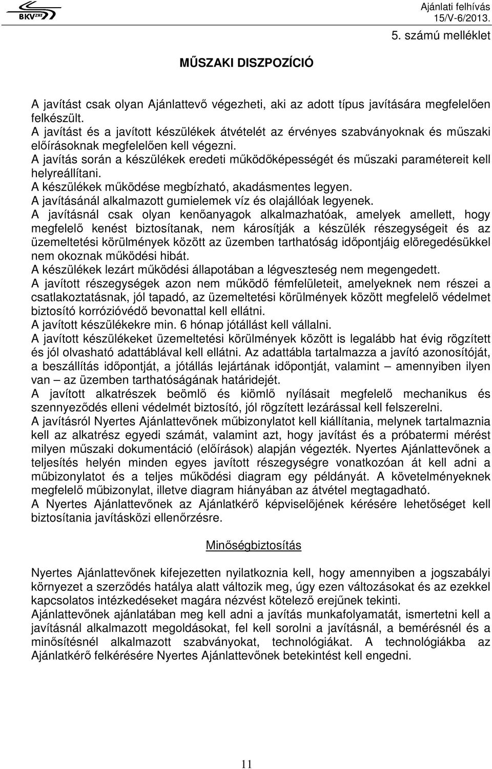 A javítás során a készülékek eredeti mőködıképességét és mőszaki paramétereit kell helyreállítani. A készülékek mőködése megbízható, akadásmentes legyen.