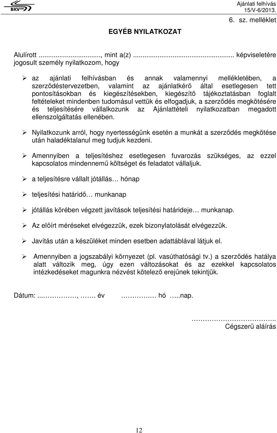 és kiegészítésekben, kiegészítı tájékoztatásban foglalt feltételeket mindenben tudomásul vettük és elfogadjuk, a szerzıdés megkötésére és teljesítésére vállalkozunk az Ajánlattételi nyilatkozatban