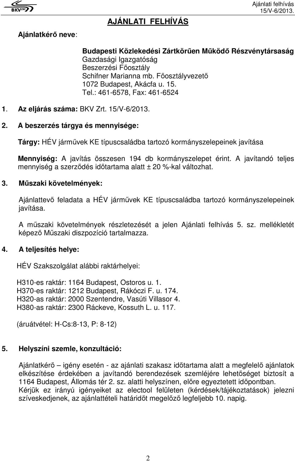 Tel.: 461-6578, Fax: 461-6524 Tárgy: HÉV jármővek KE típuscsaládba tartozó kormányszelepeinek javítása Mennyiség: A javítás összesen 194 db kormányszelepet érint.