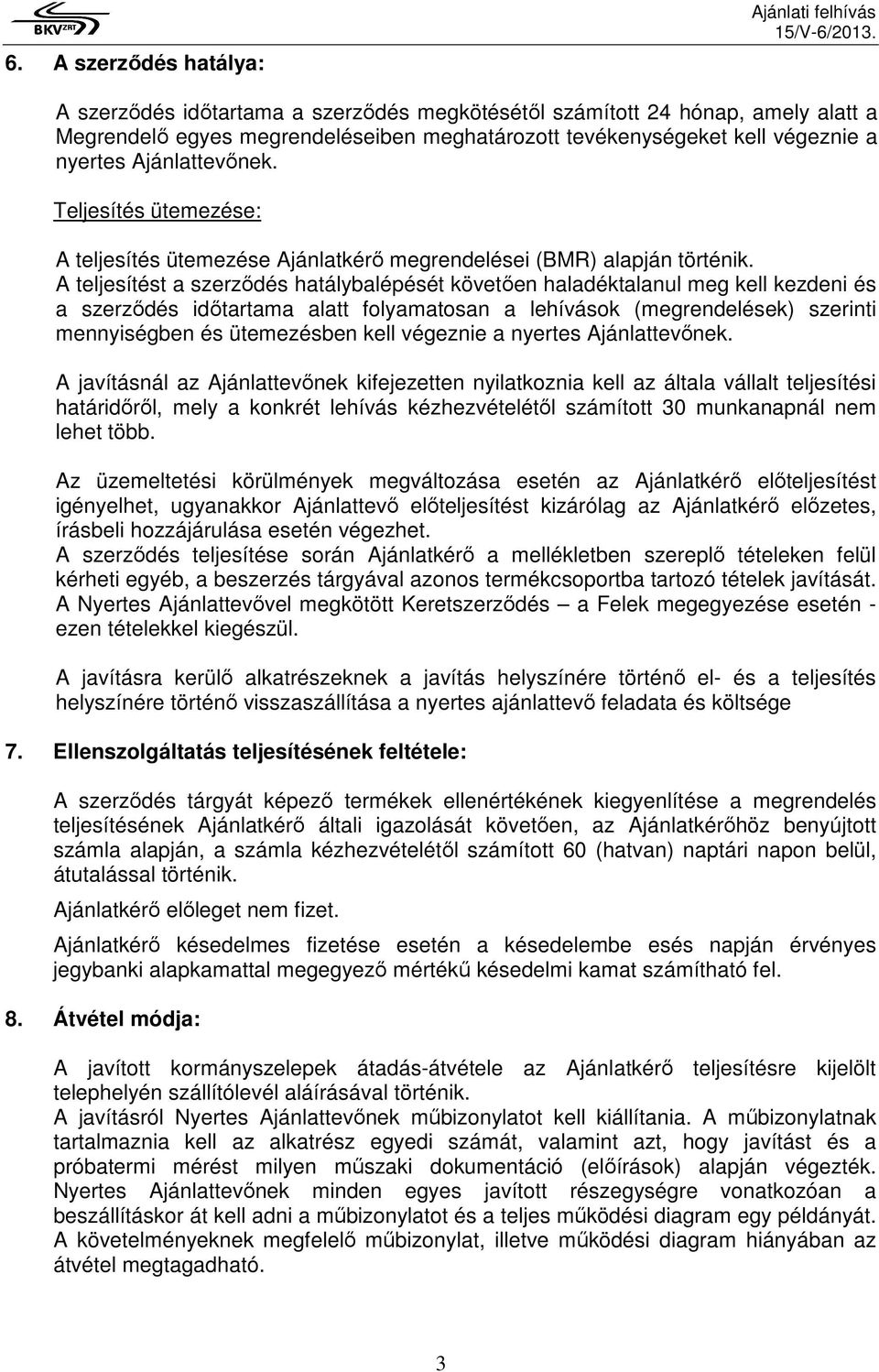 A teljesítést a szerzıdés hatálybalépését követıen haladéktalanul meg kell kezdeni és a szerzıdés idıtartama alatt folyamatosan a lehívások (megrendelések) szerinti mennyiségben és ütemezésben kell