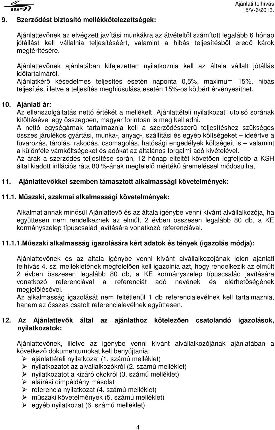 Ajánlatkérı késedelmes teljesítés esetén naponta 0,5%, maximum 15%, hibás teljesítés, illetve a teljesítés meghiúsulása esetén 15%-os kötbért érvényesíthet. 10.